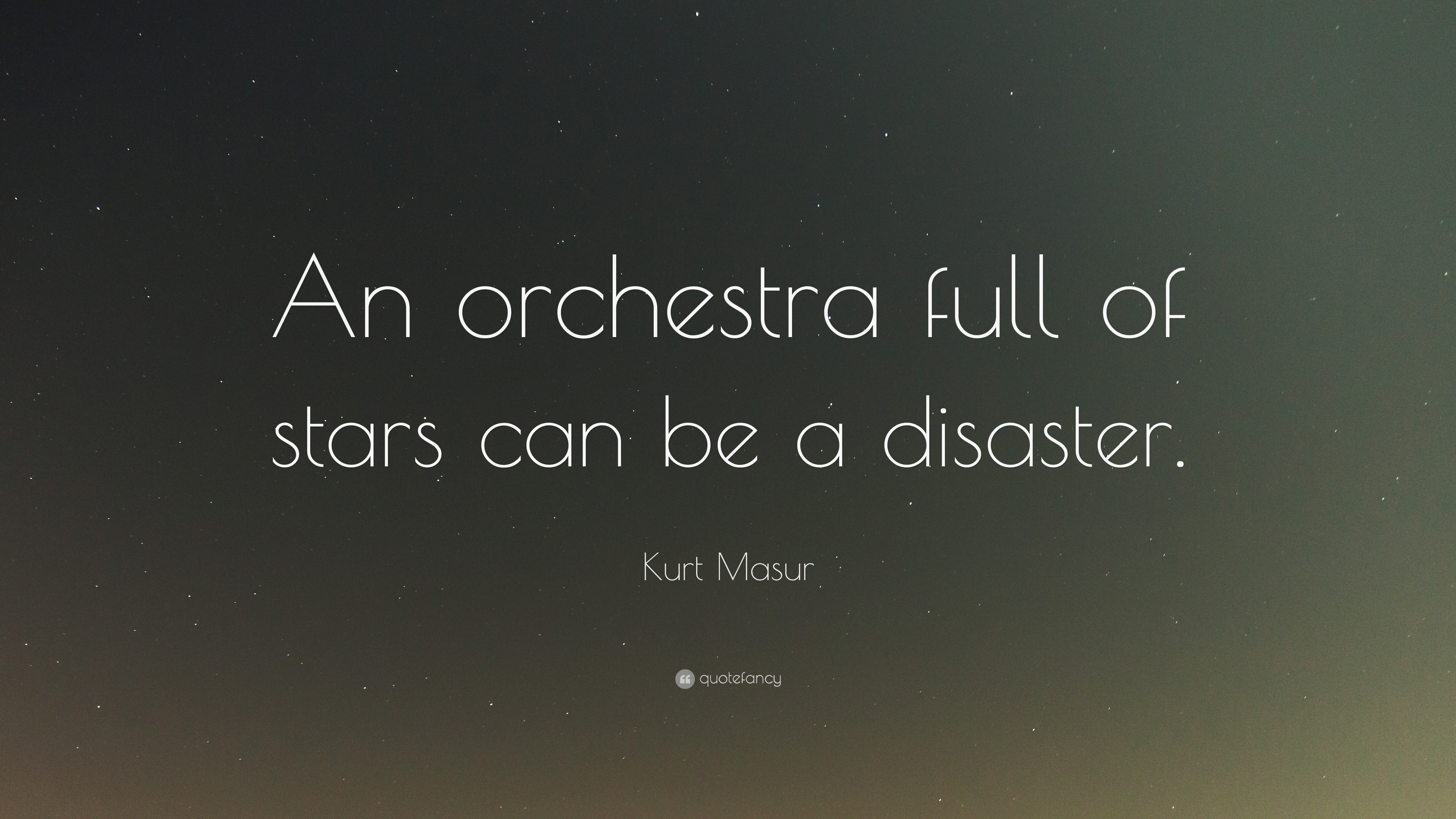 Kurt Masur Quote “An orchestra full of stars can be a disaster.”