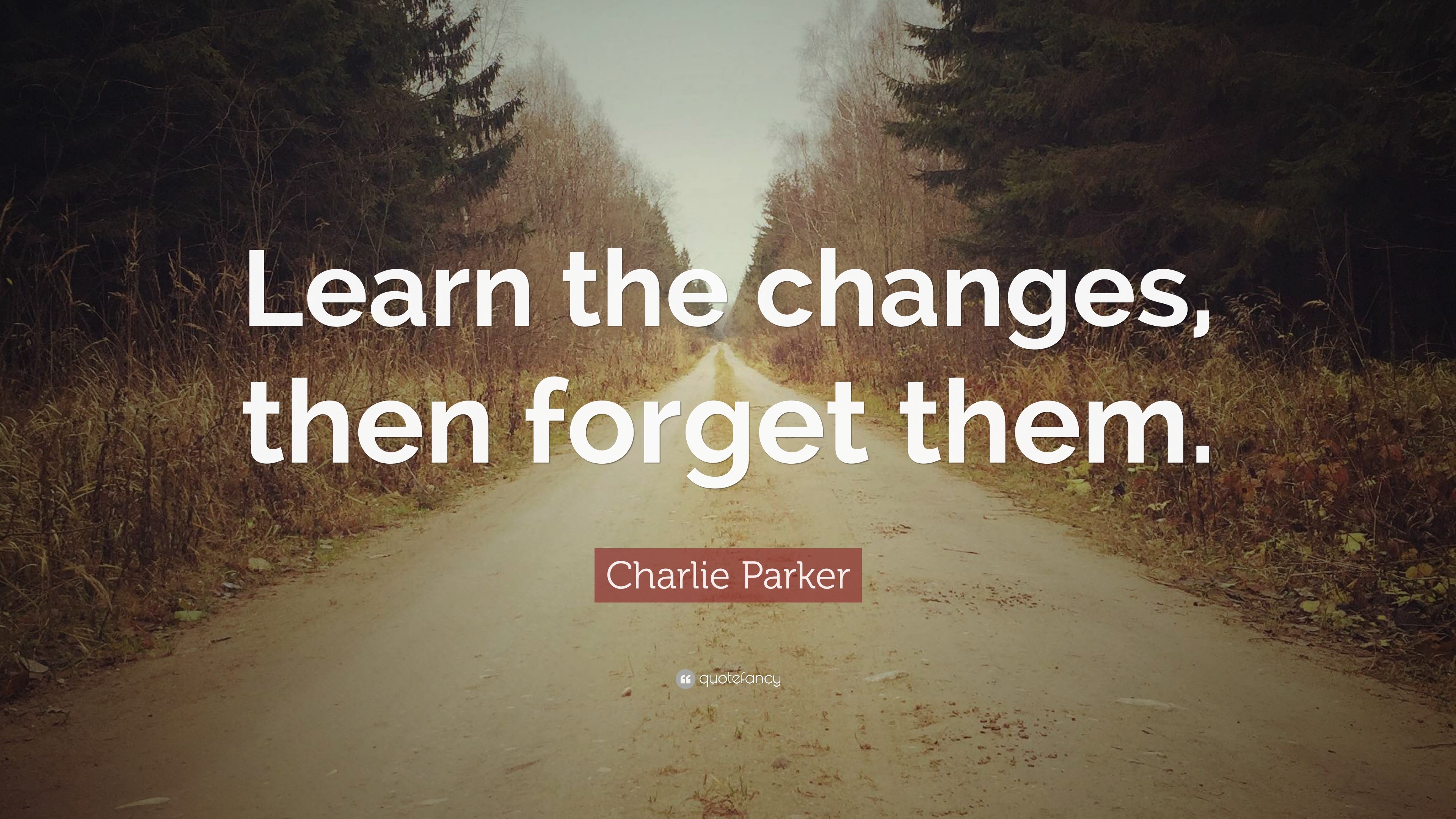 Charlie Parker Quote: “Learn the changes, then forget them.”