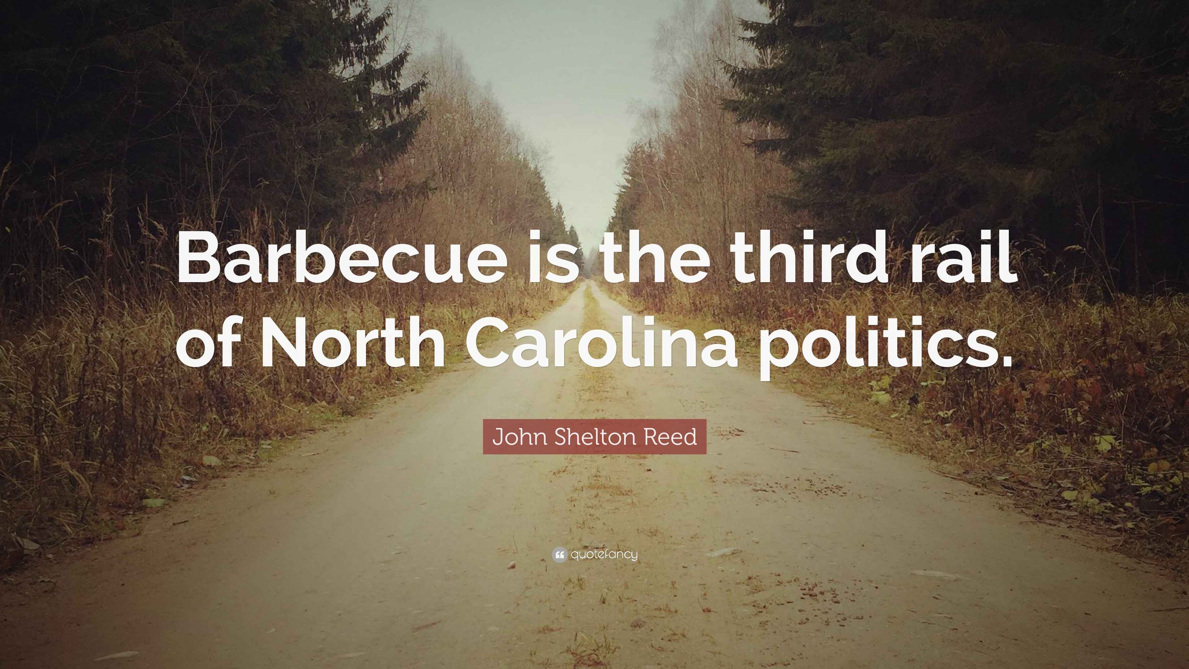 John Shelton Reed Quote: “Barbecue is the third rail of North Carolina ...