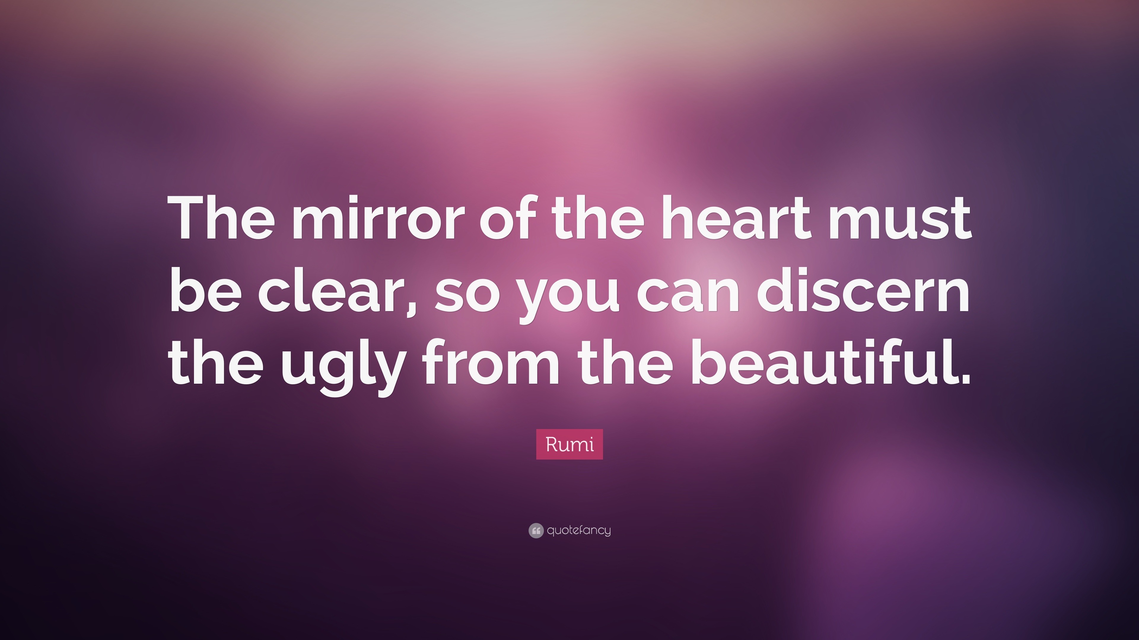 Rumi Quote: “The mirror of the heart must be clear, so you can discern ...