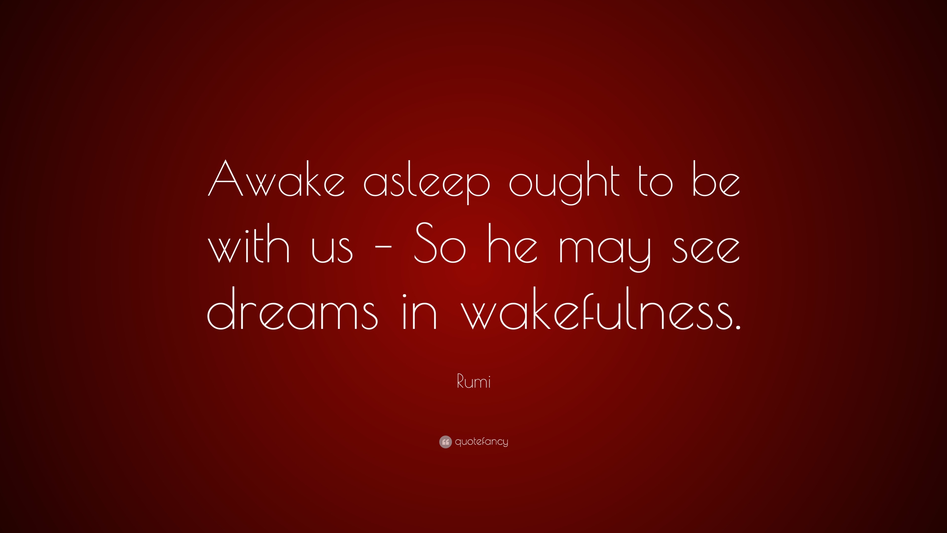 rumi-quote-awake-asleep-ought-to-be-with-us-so-he-may-see-dreams-in-wakefulness