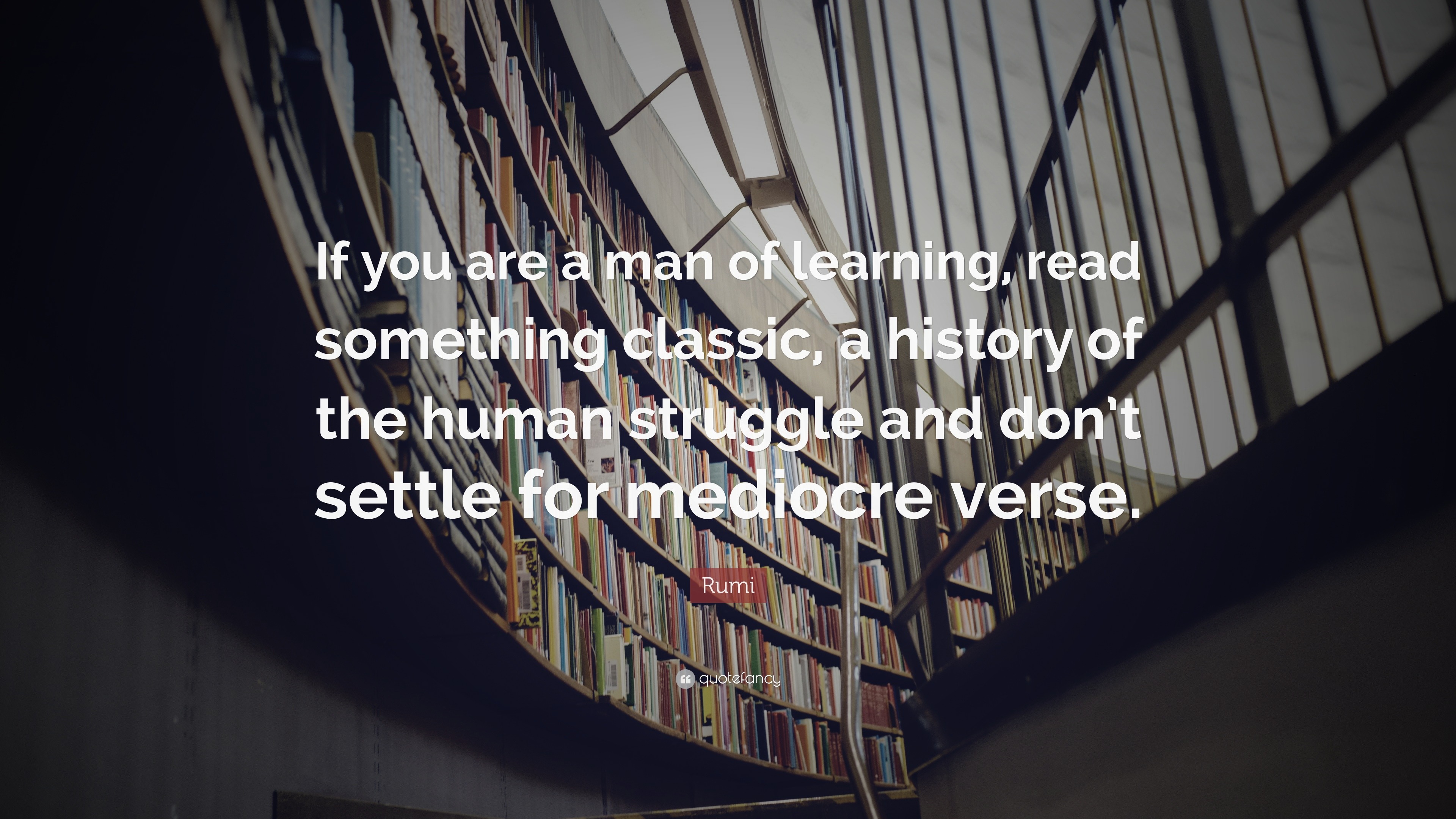 Rumi Quote: “If you are a man of learning, read something classic, a ...