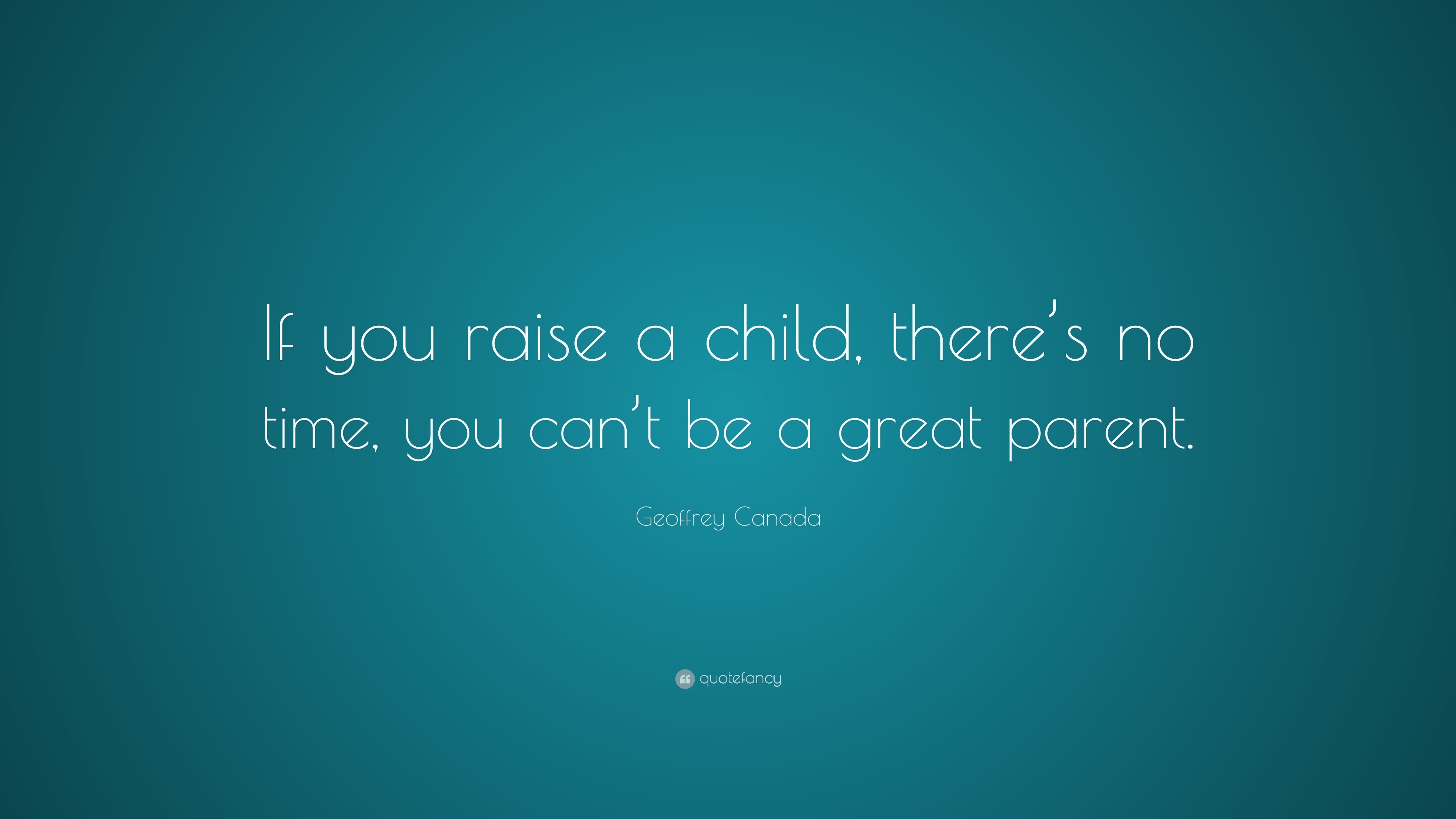 Geoffrey Canada Quote: “If you raise a child, there’s no time, you can ...