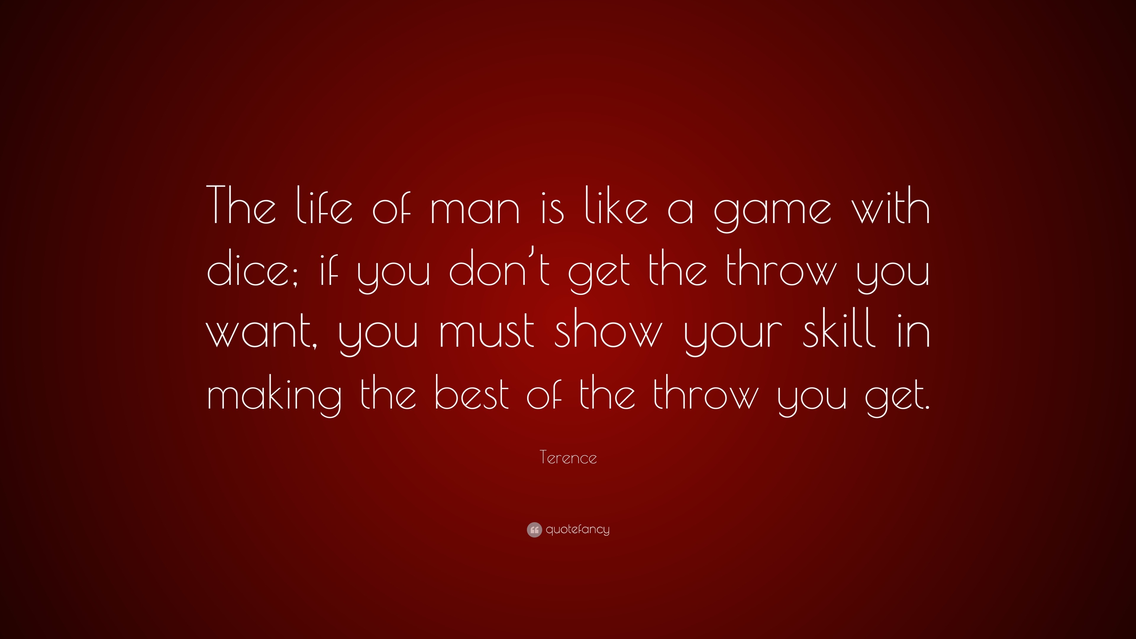 Terence Quote “The life of man is like a game with dice if