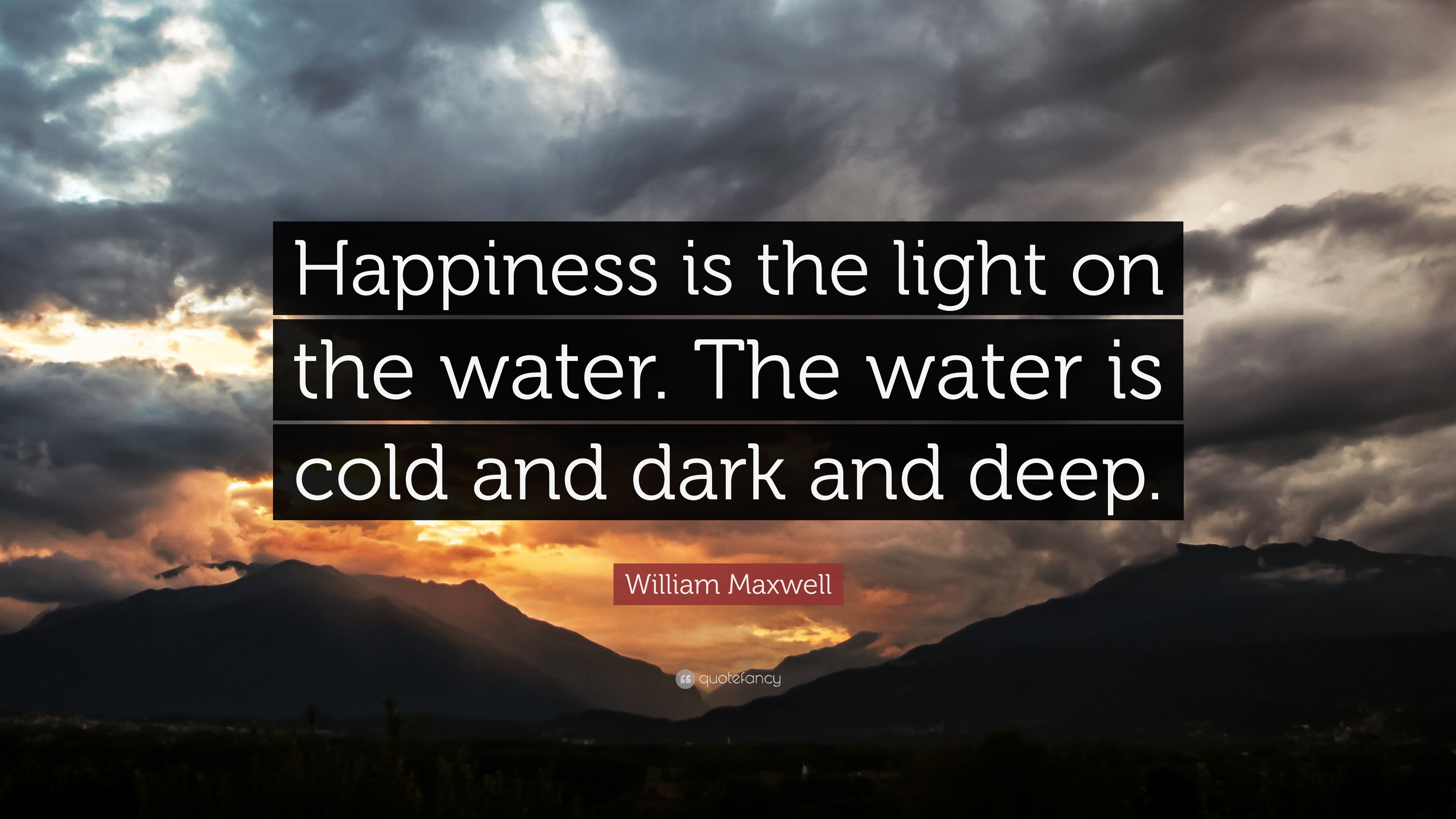 William Maxwell Quote: “Happiness is the light on the The water is cold and dark