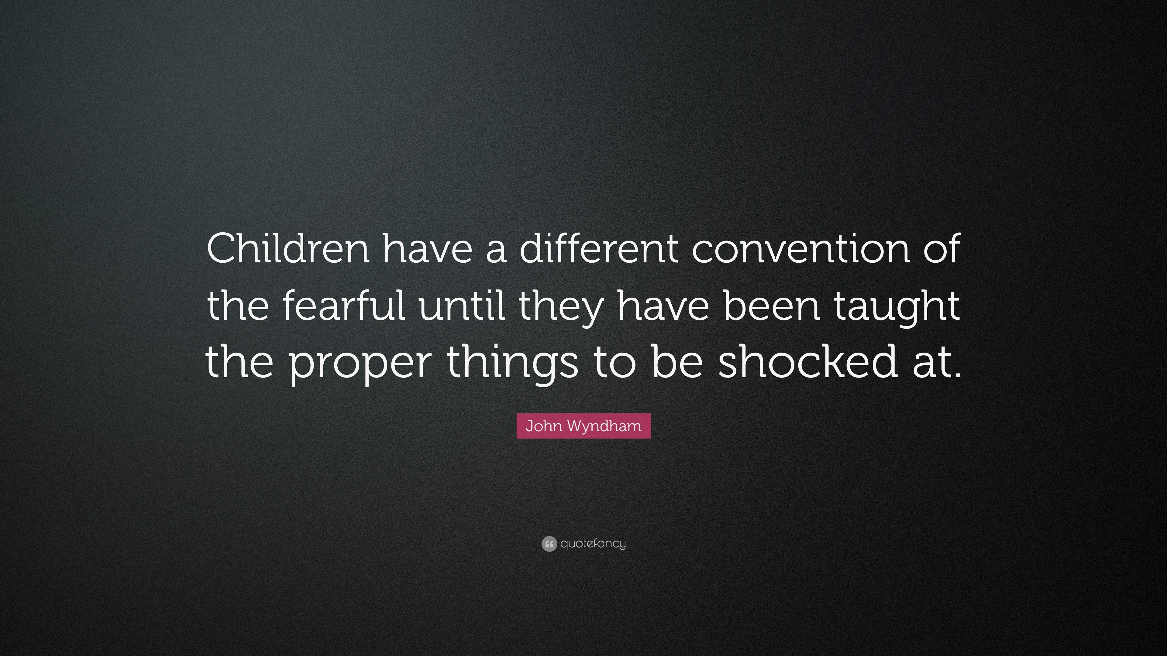 John Wyndham Quote: “Children have a different convention of the ...