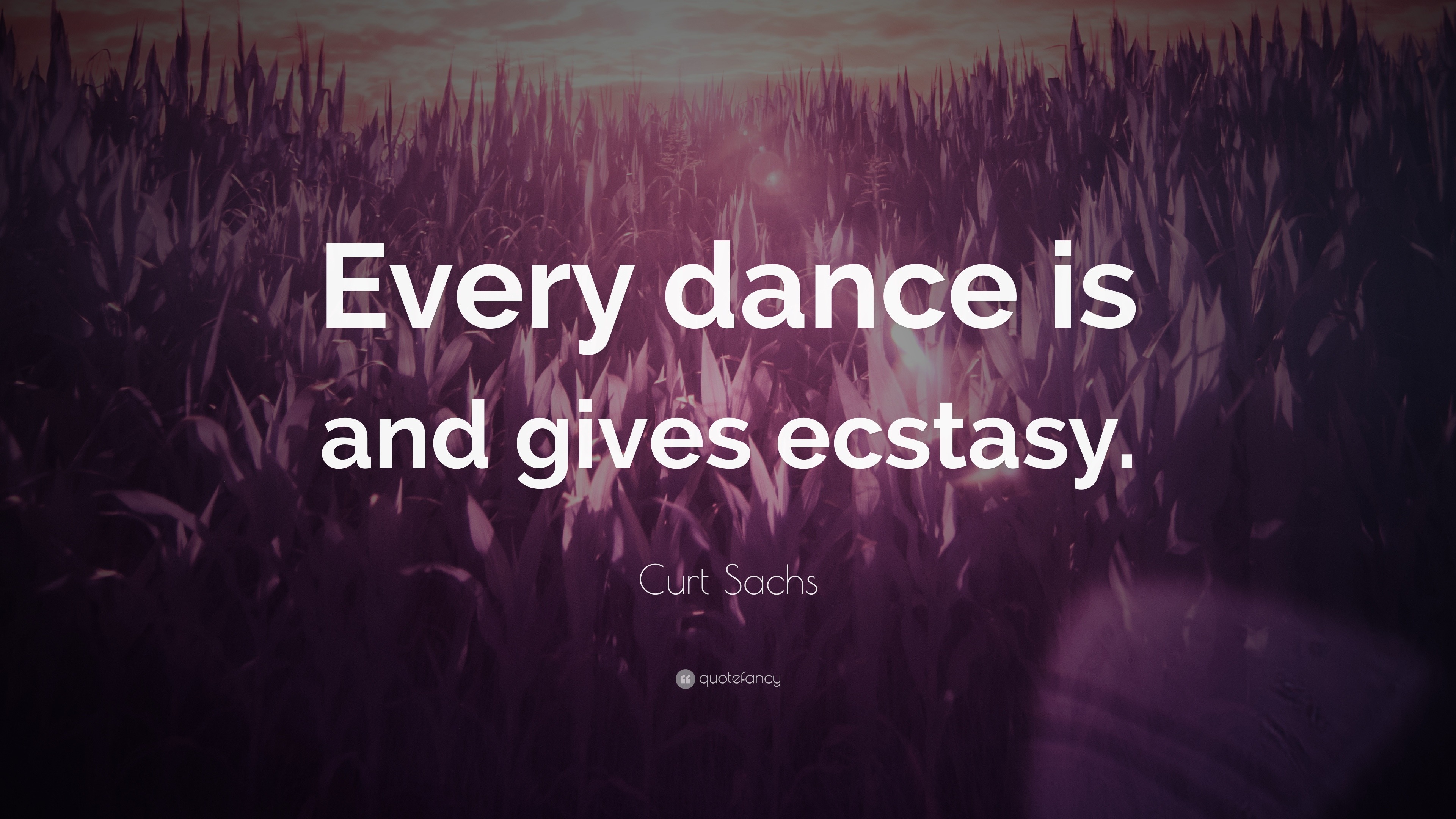 Curt Sachs Quote: “Every dance is and gives ecstasy.”