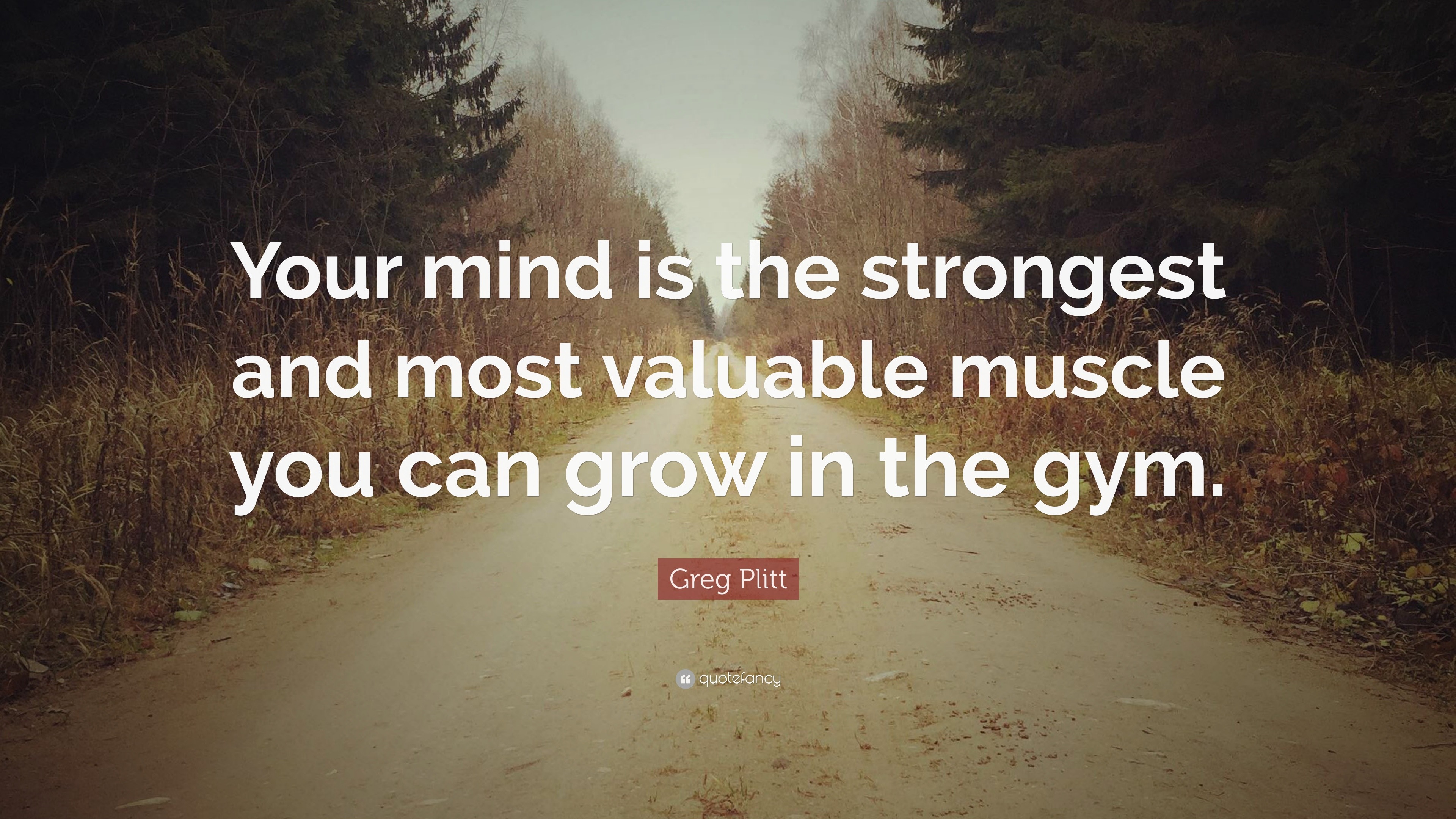 Greg Plitt Quote: “Your Mind Is The Strongest And Most Valuable Muscle ...