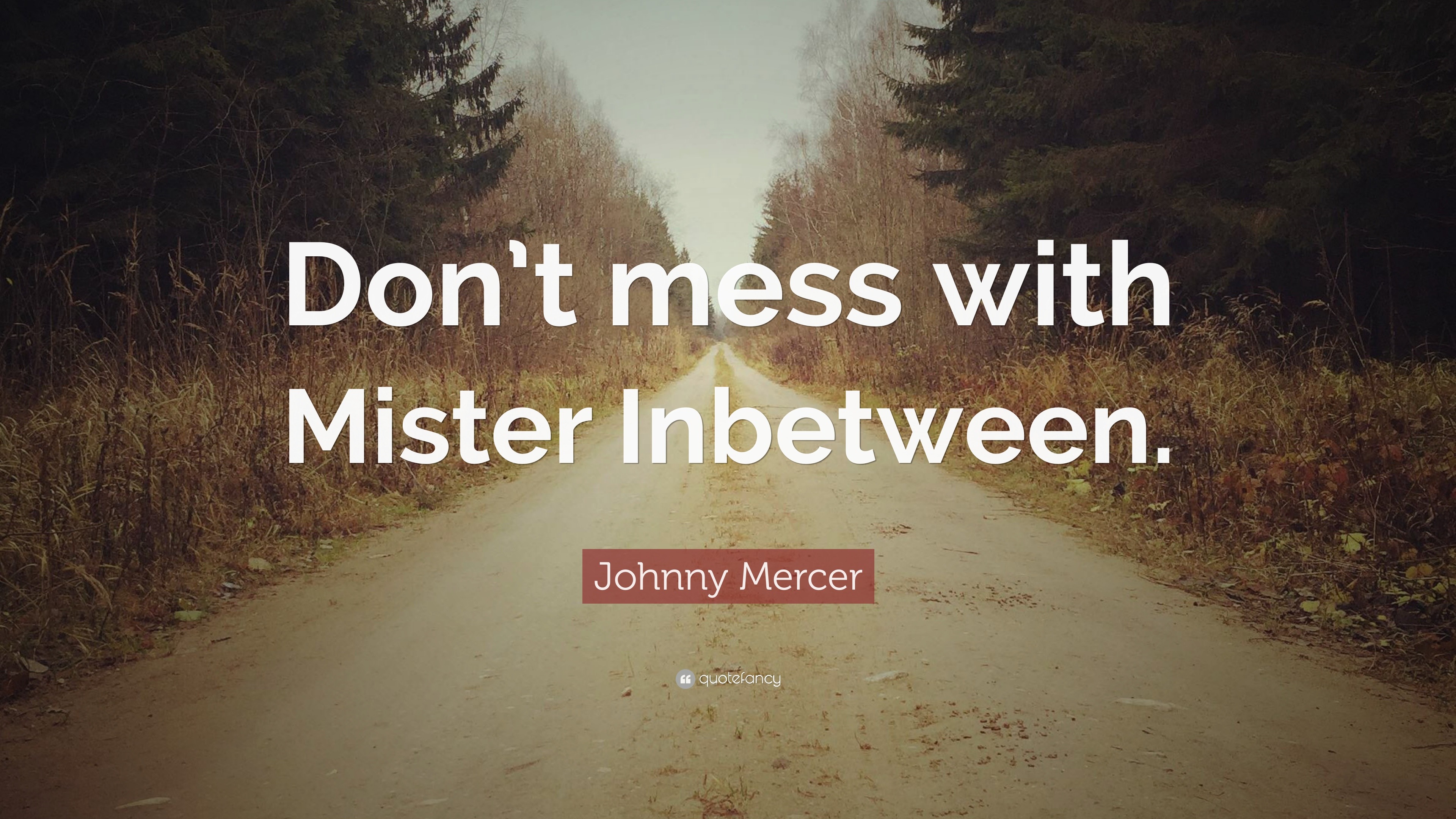 Johnny Mercer Quote Don T Mess With Mister Inbetween