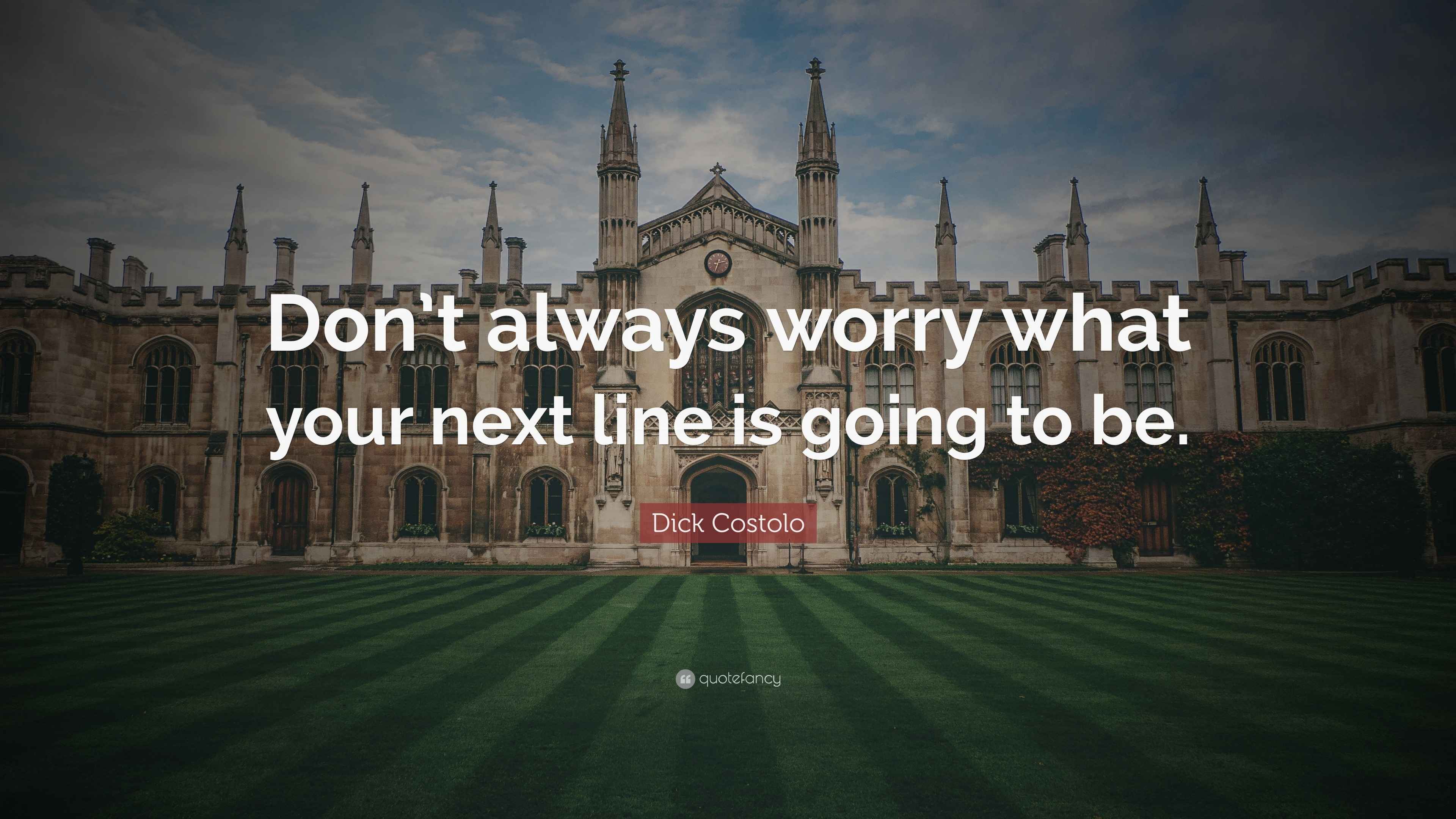 Dick Costolo Quote: “Don’t always worry what your next line is going to ...