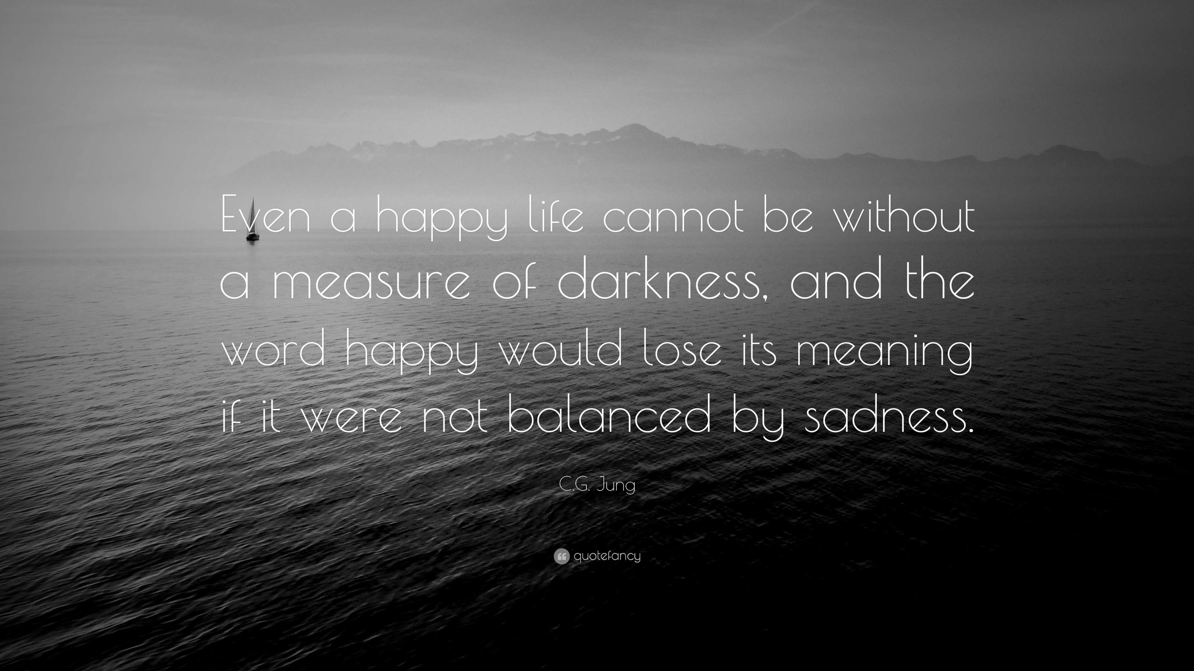 C G Jung Quote “Even a happy life cannot be without a measure of darkness