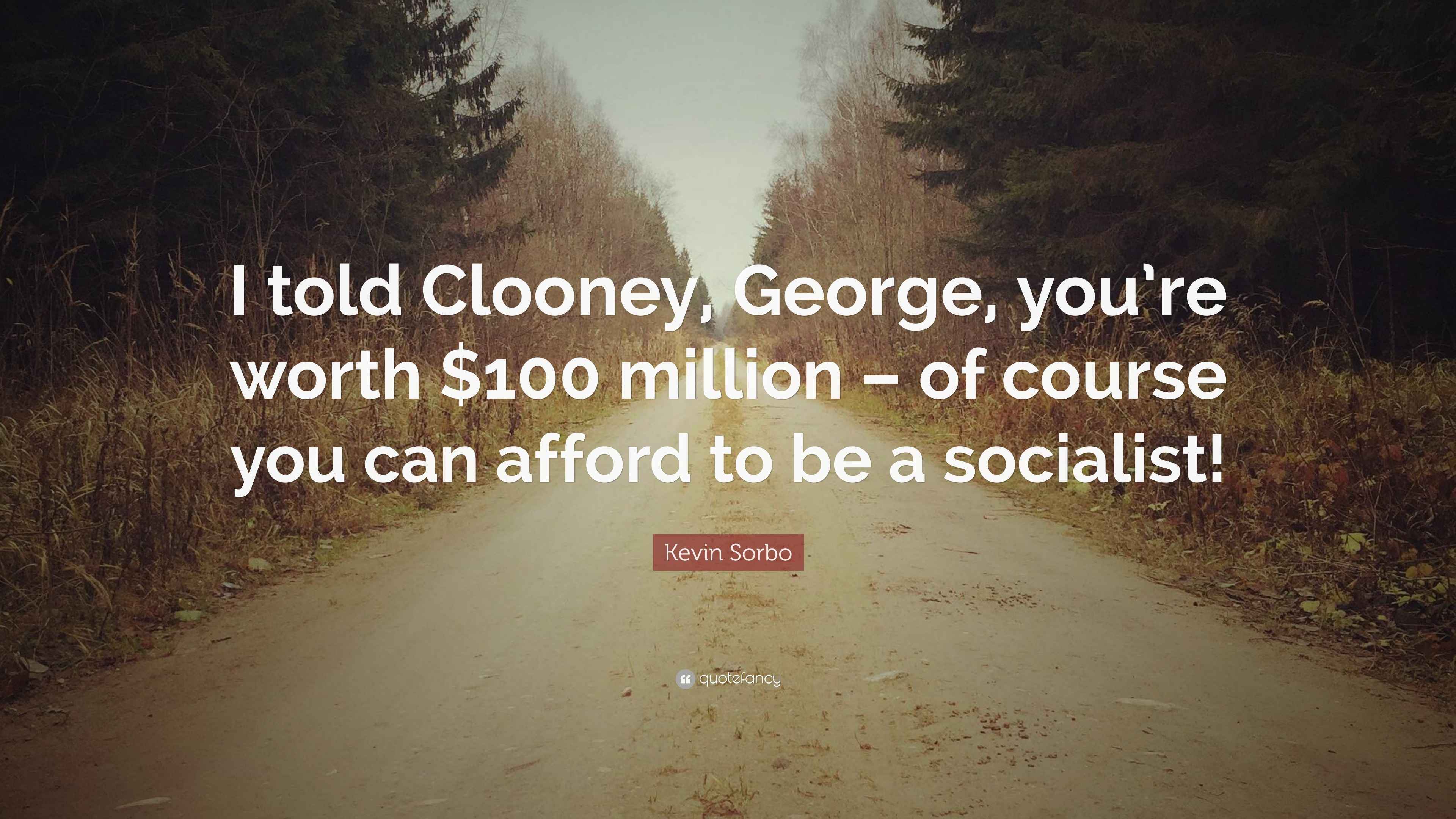 Kevin Sorbo Quote “I told Clooney, you’re worth 100 million of course you can afford