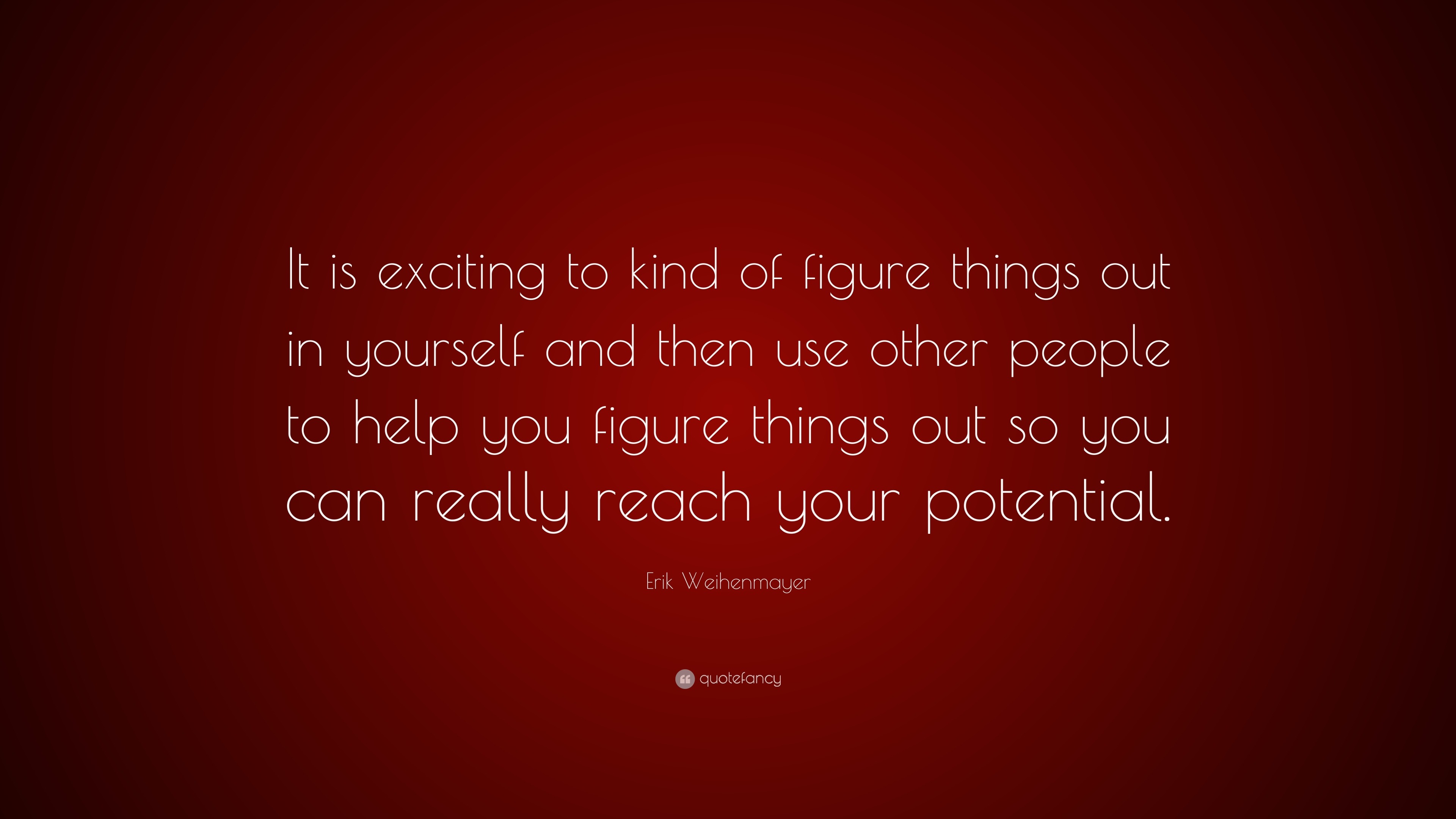 Erik Weihenmayer Quote “It is exciting to kind of figure things out in