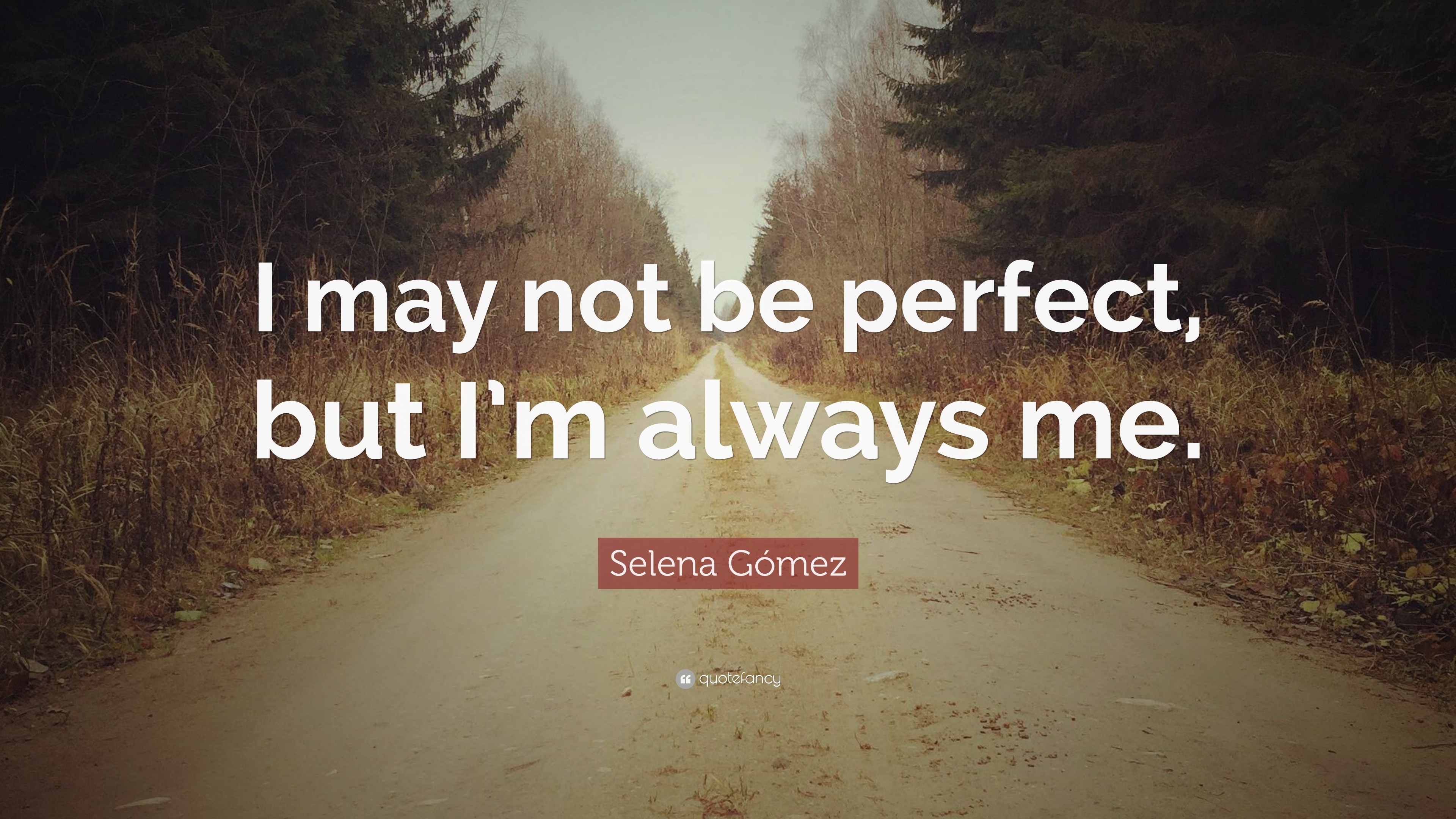 Selena G mez Quote I May Not Be Perfect But I m Always Me 