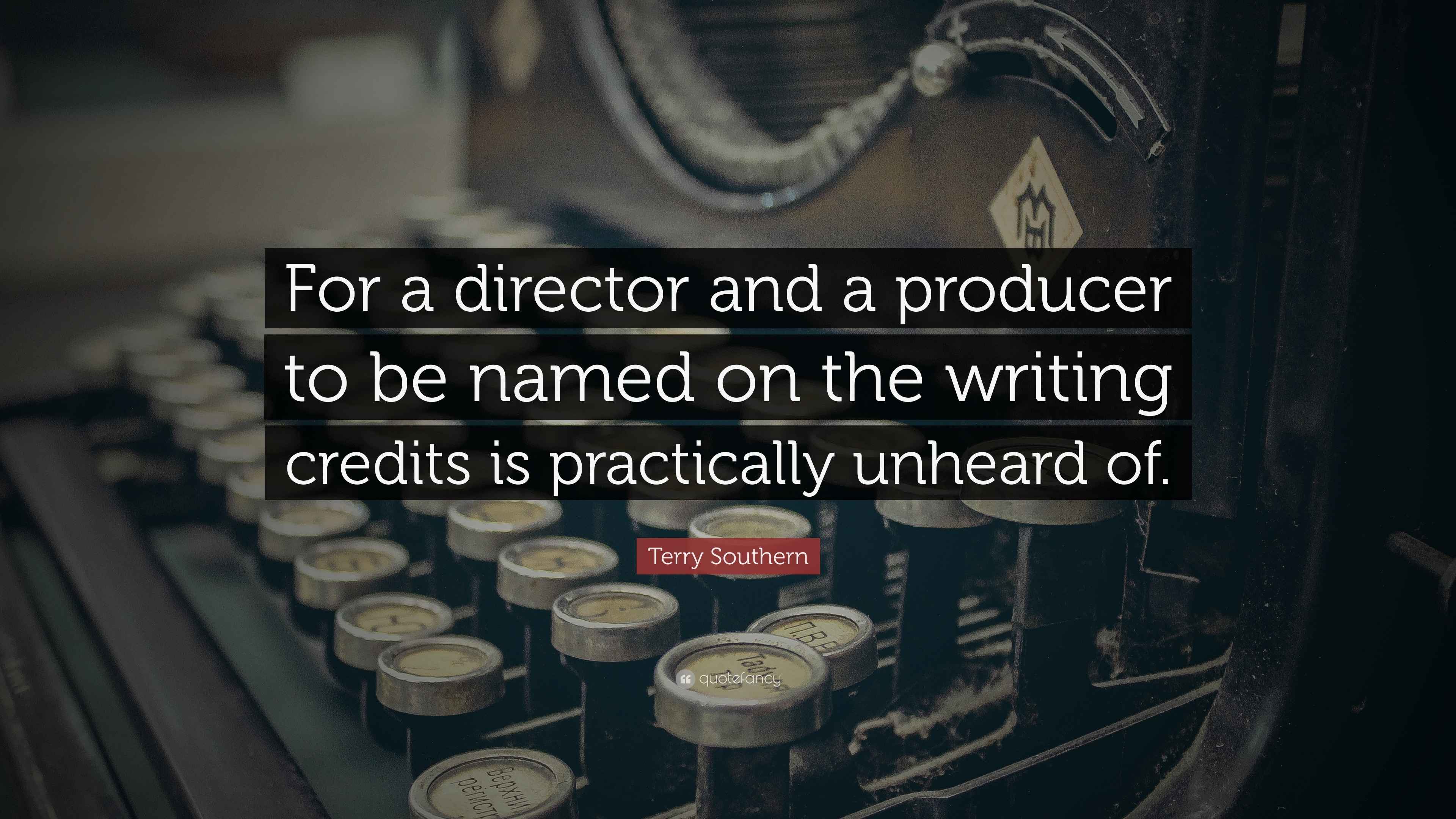 Terry Southern Quote “For a director and a producer to be named on the