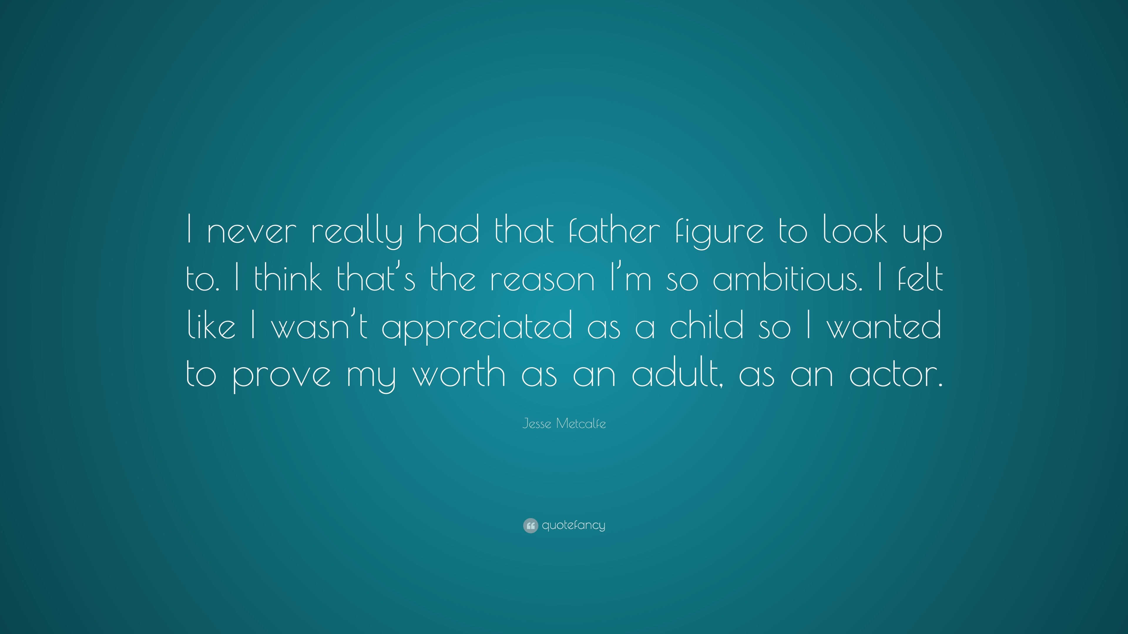 Jesse Metcalfe Quote: “I never really had that father figure to look up ...