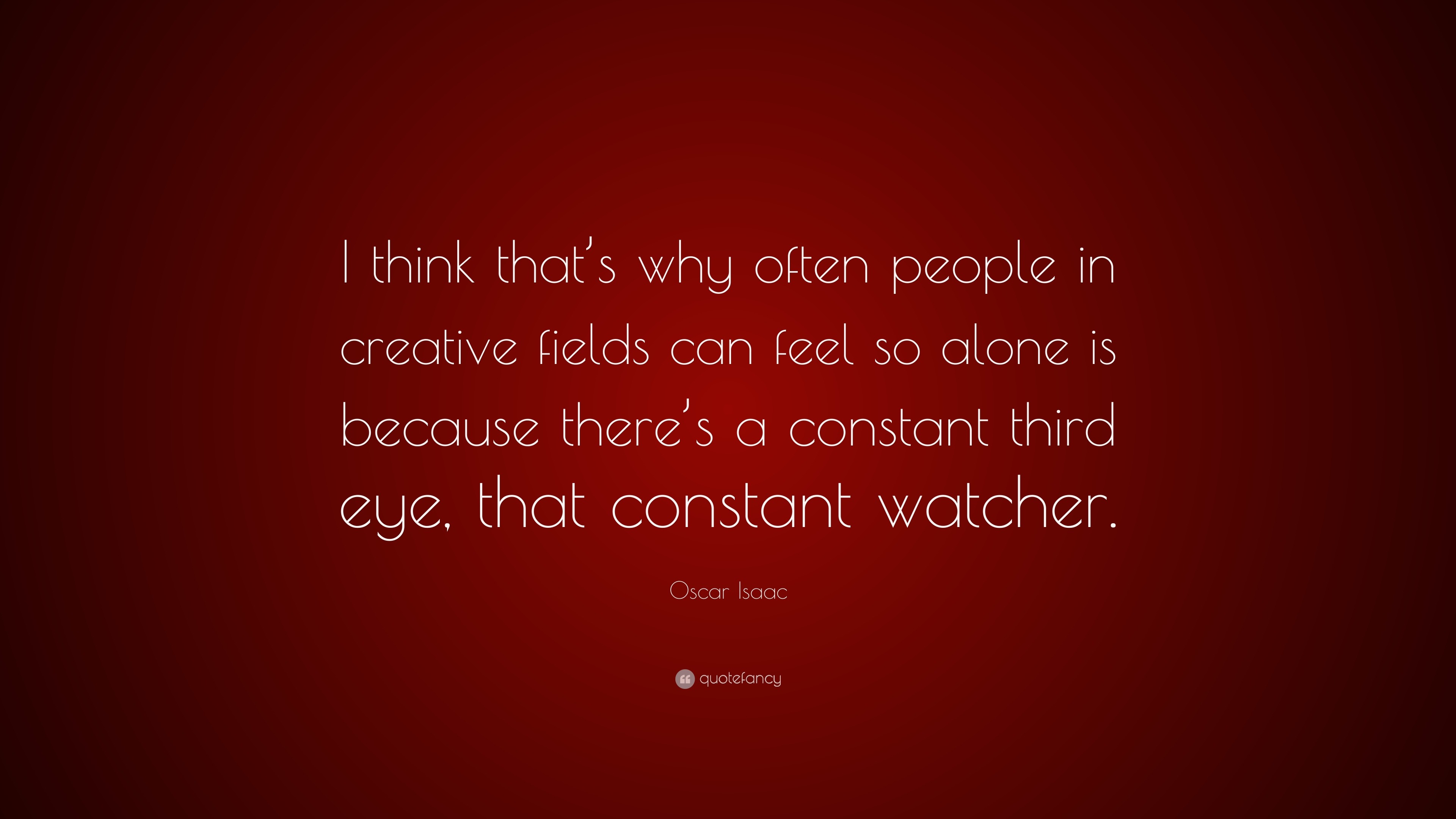 Oscar Isaac Quote: “I think that’s why often people in creative fields ...