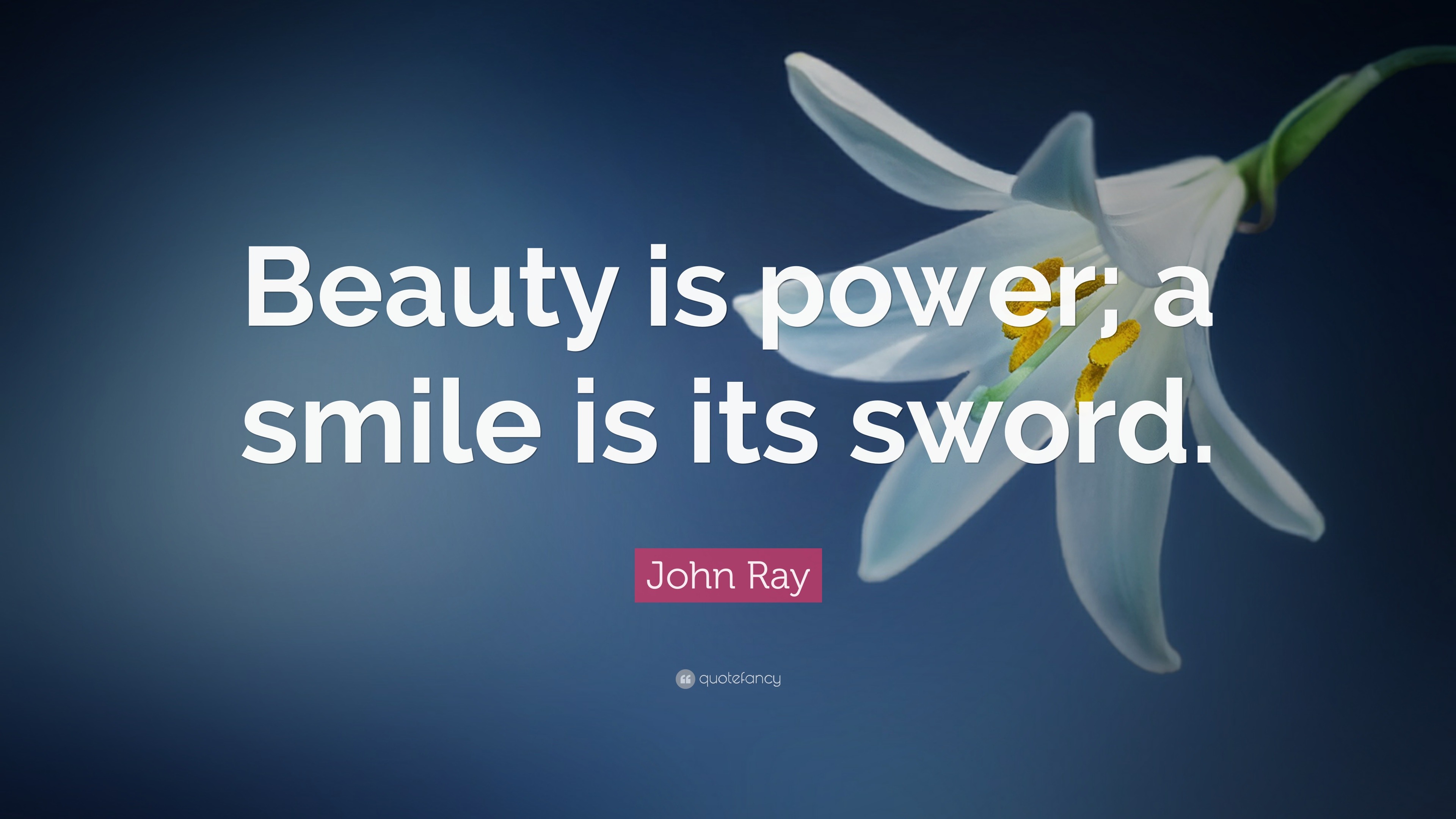 John Ray Quote: “Beauty is power; a smile is its sword.”