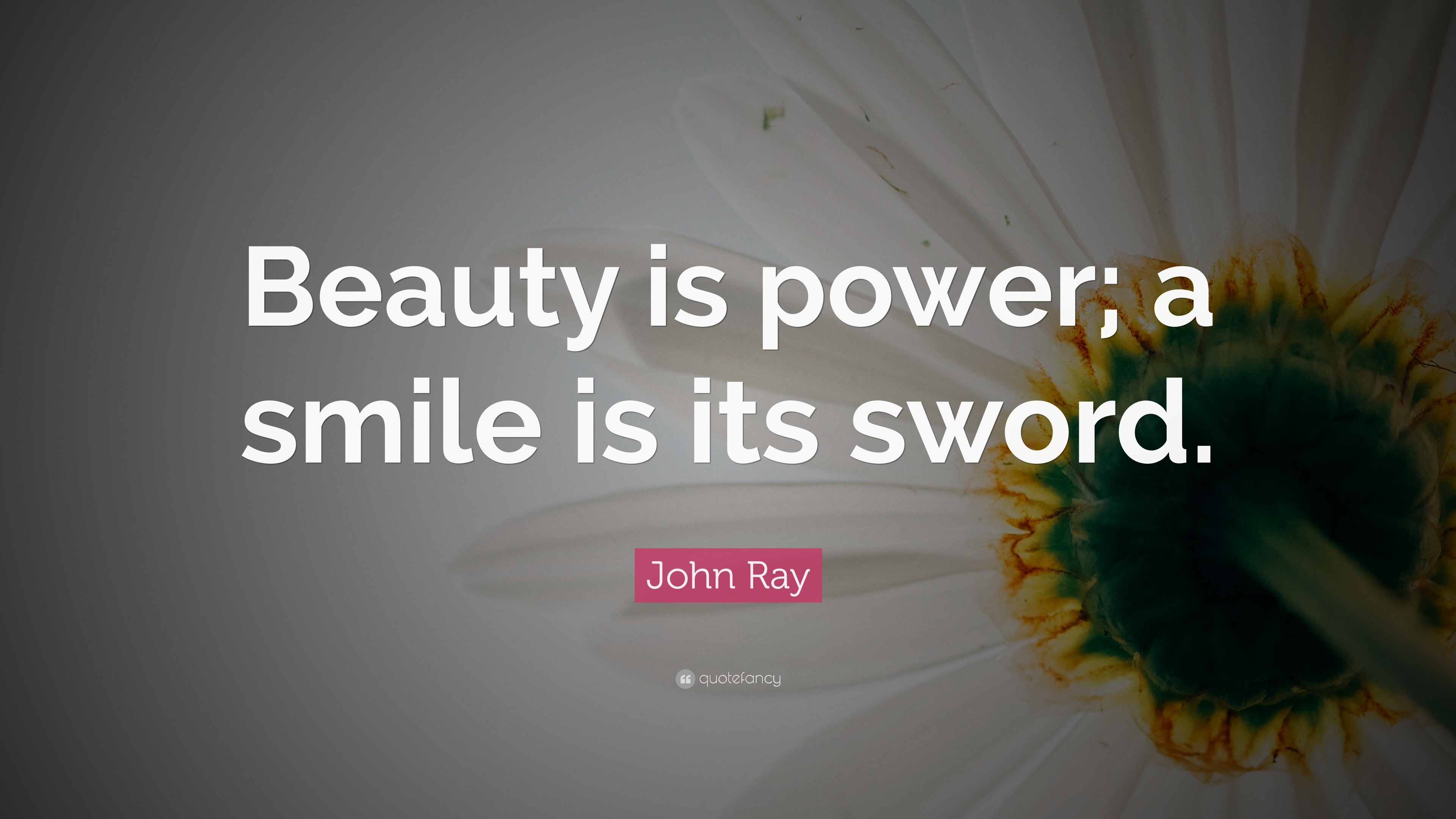 John Ray Quote: “Beauty is power; a smile is its sword.”