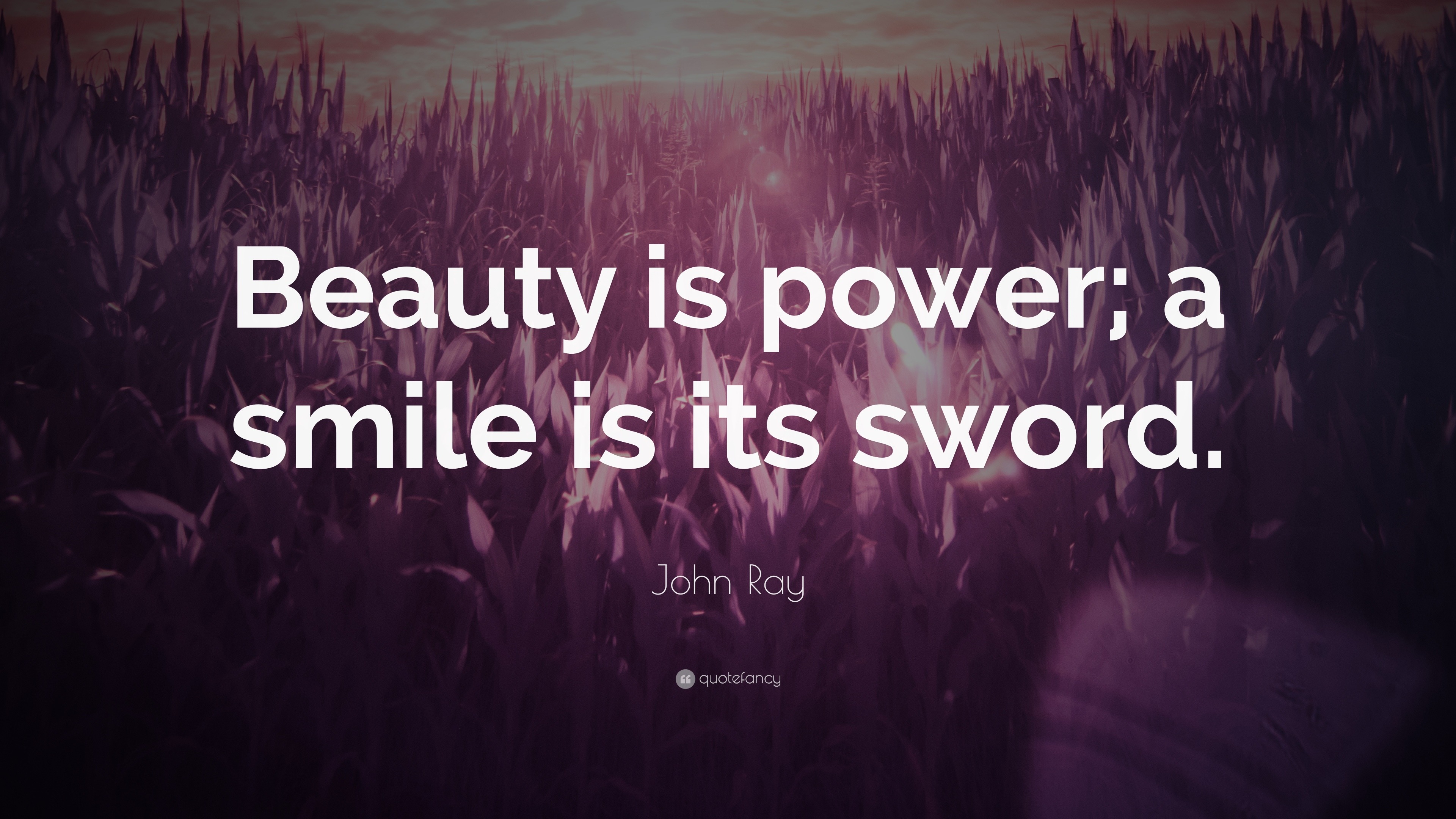 John Ray Quote: “Beauty is power; a smile is its sword.”