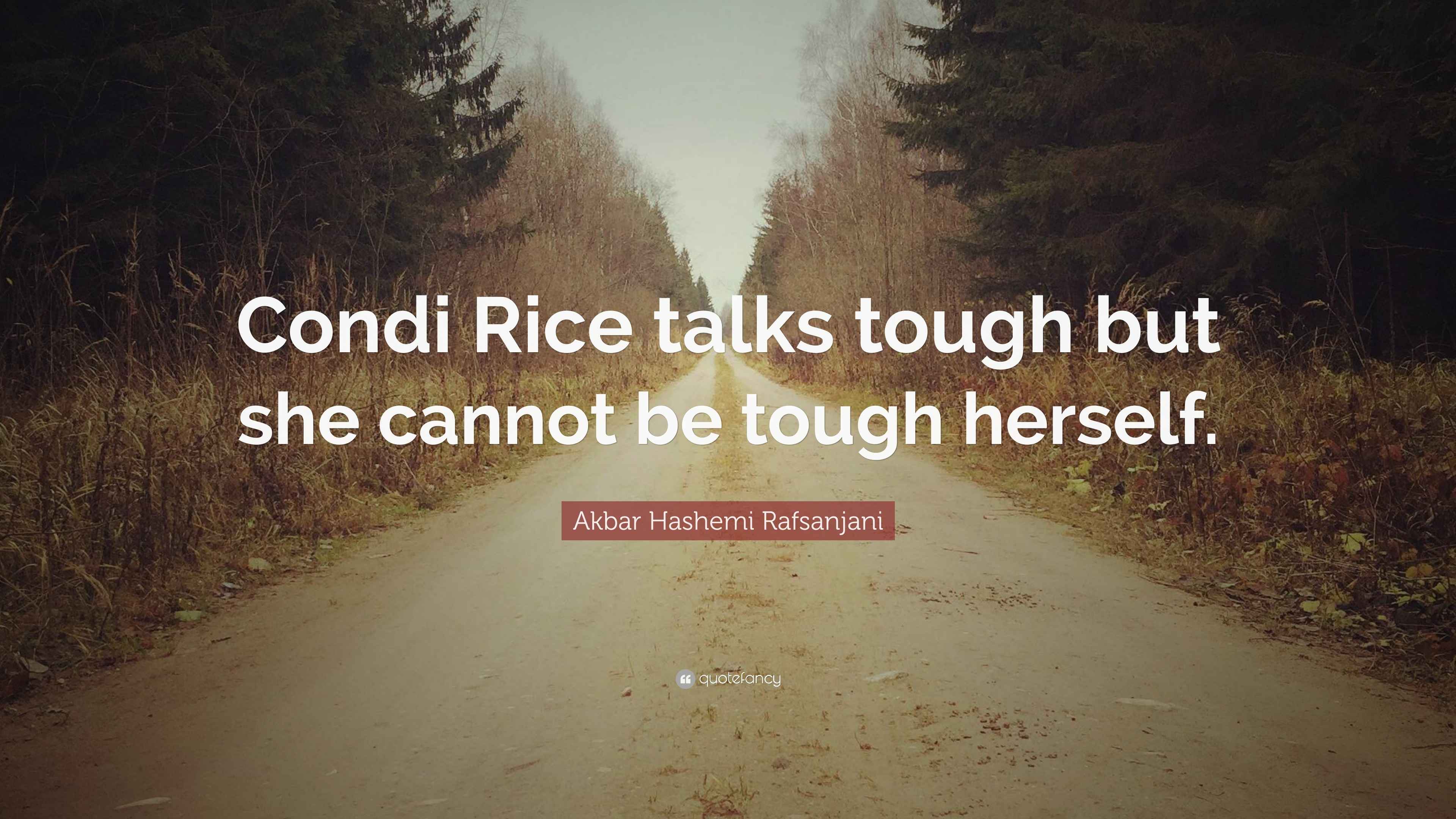 Akbar Hashemi Rafsanjani Quote: “Condi Rice talks tough but she cannot ...