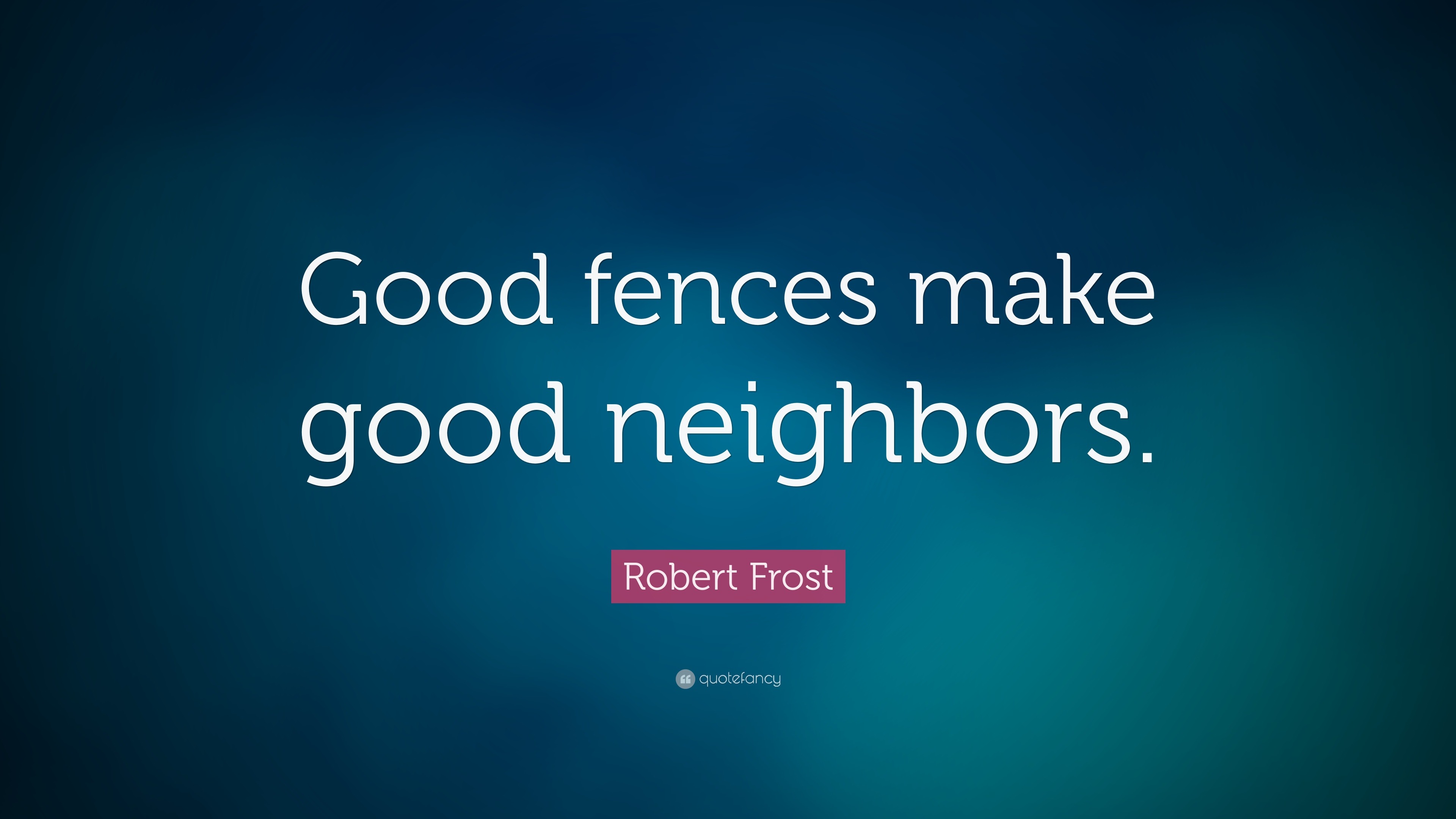 Robert Frost Quote   Good  fences make good  neighbors   14 