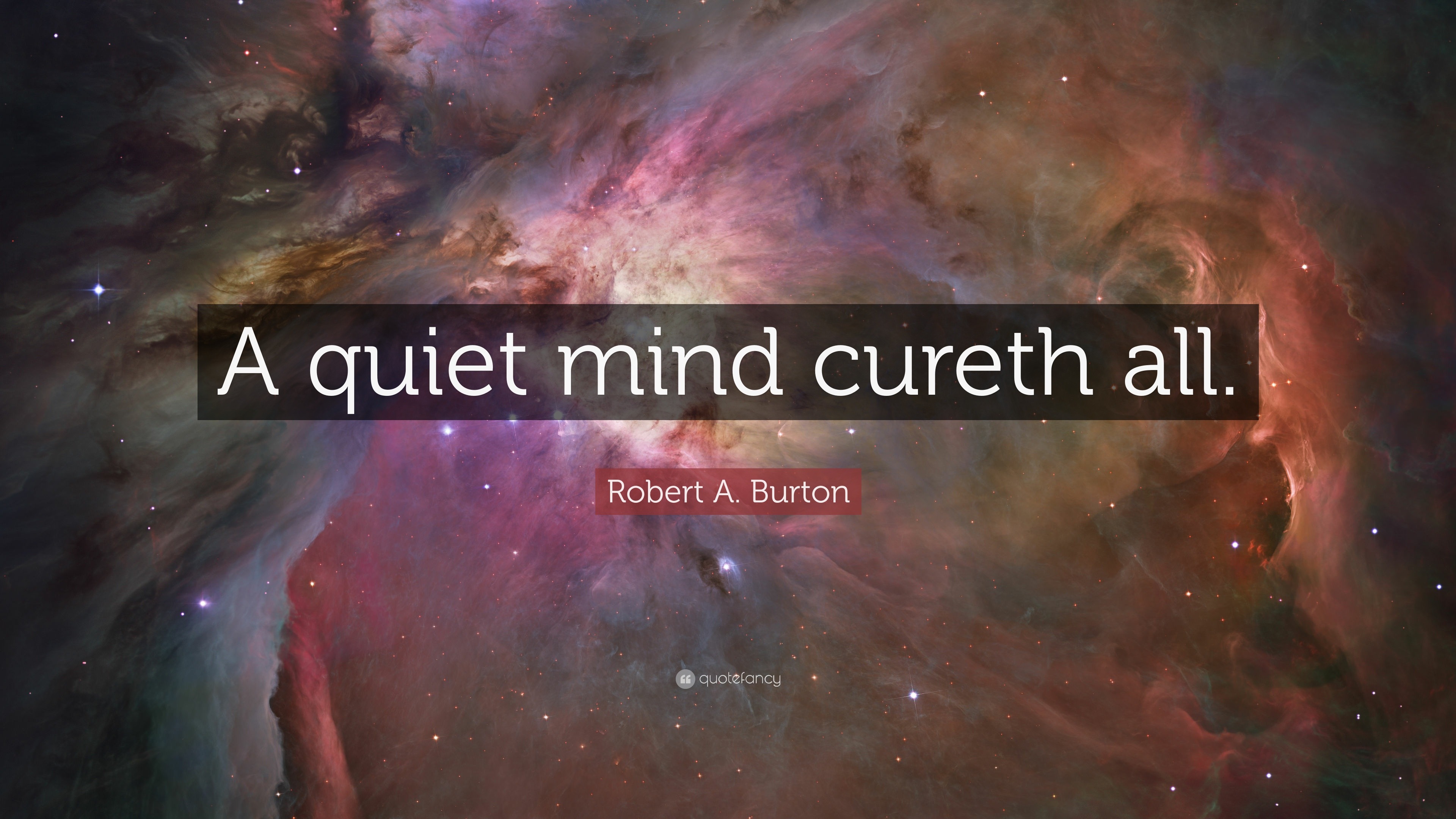 Robert A. Burton Quote: “A quiet mind cureth all.”