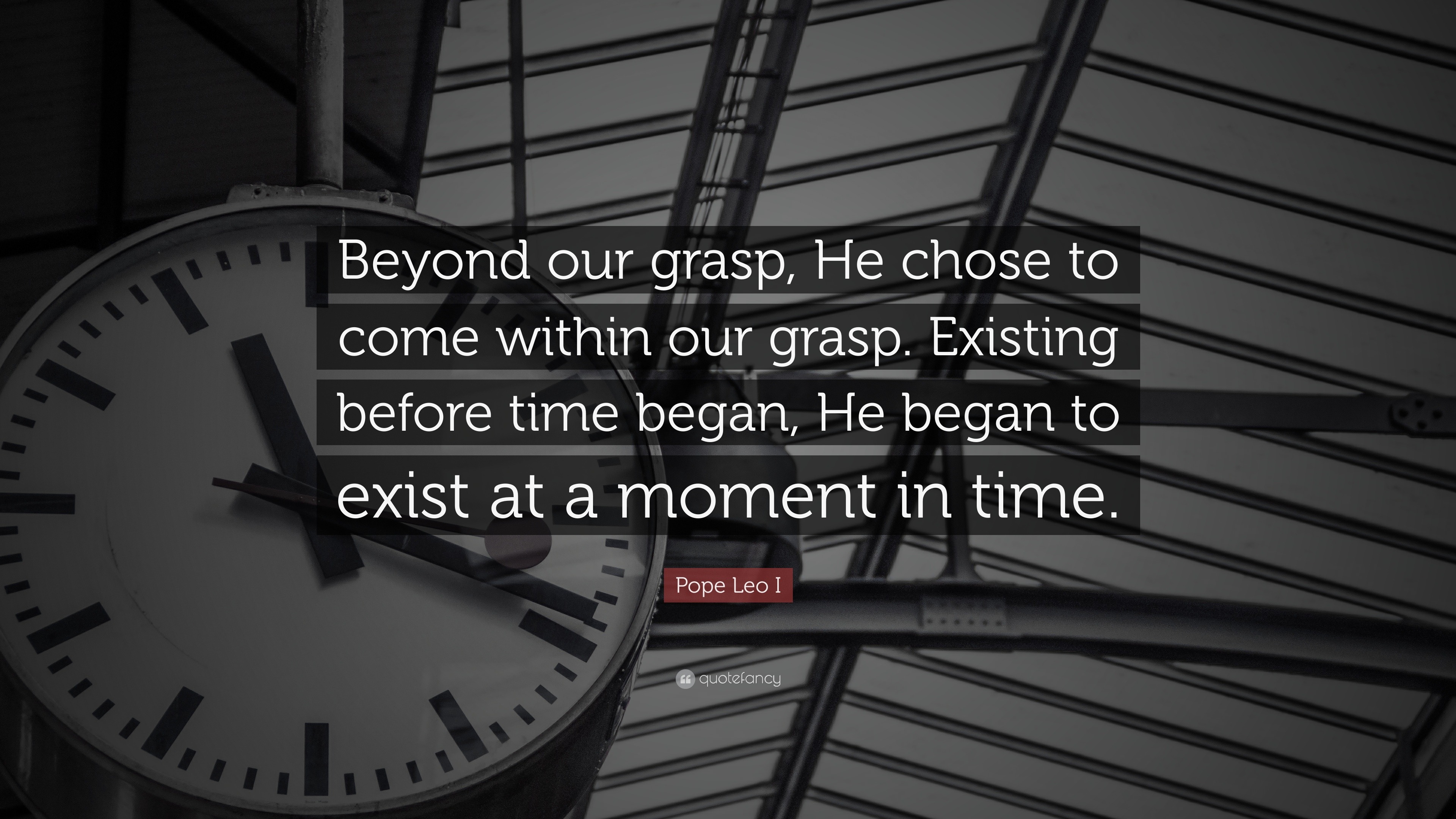 Pope Leo I Quote: “Beyond our grasp, He chose to come within our grasp ...