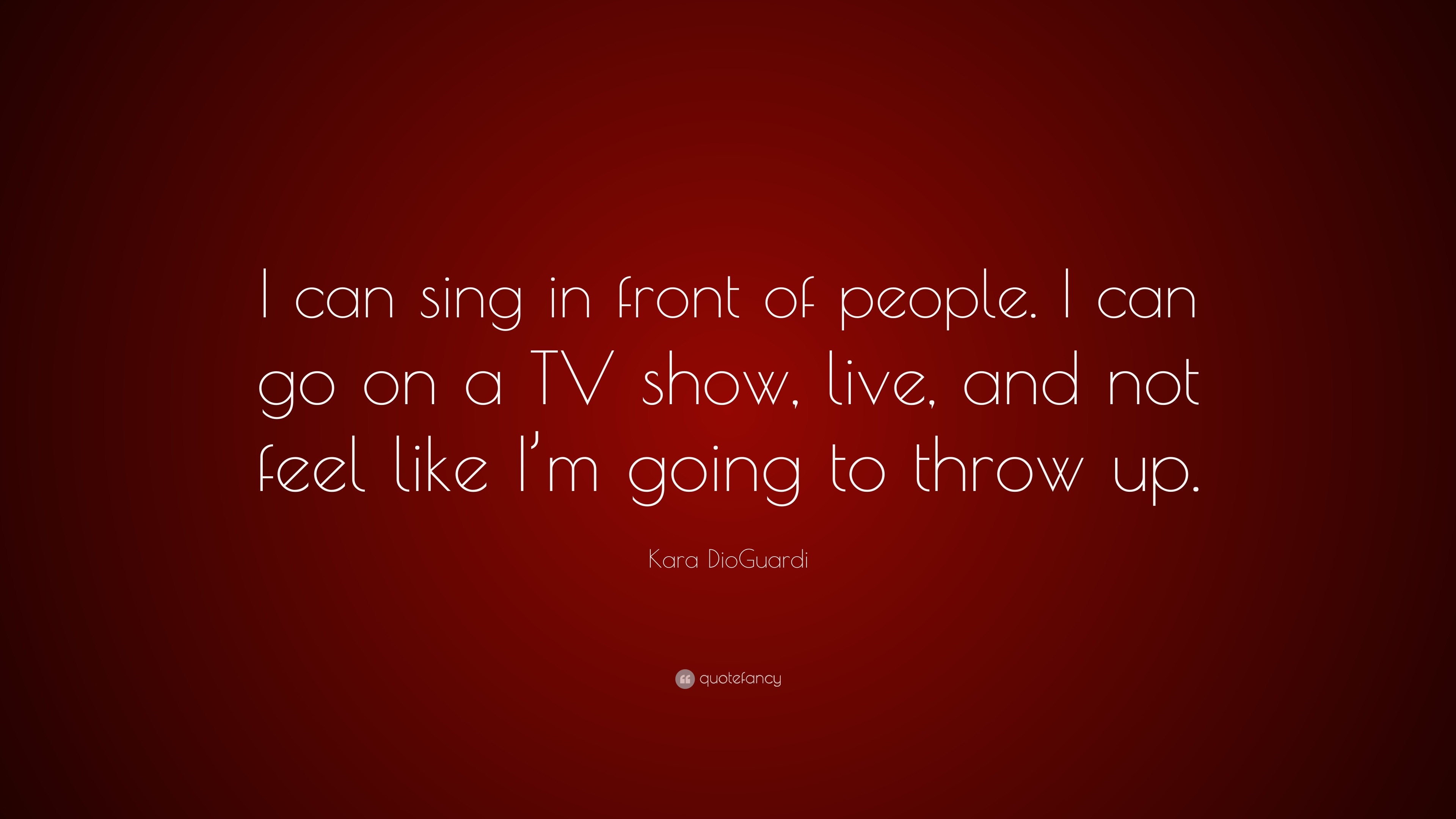 Kara DioGuardi Quote: “I can sing in front of people. I can go on a TV ...