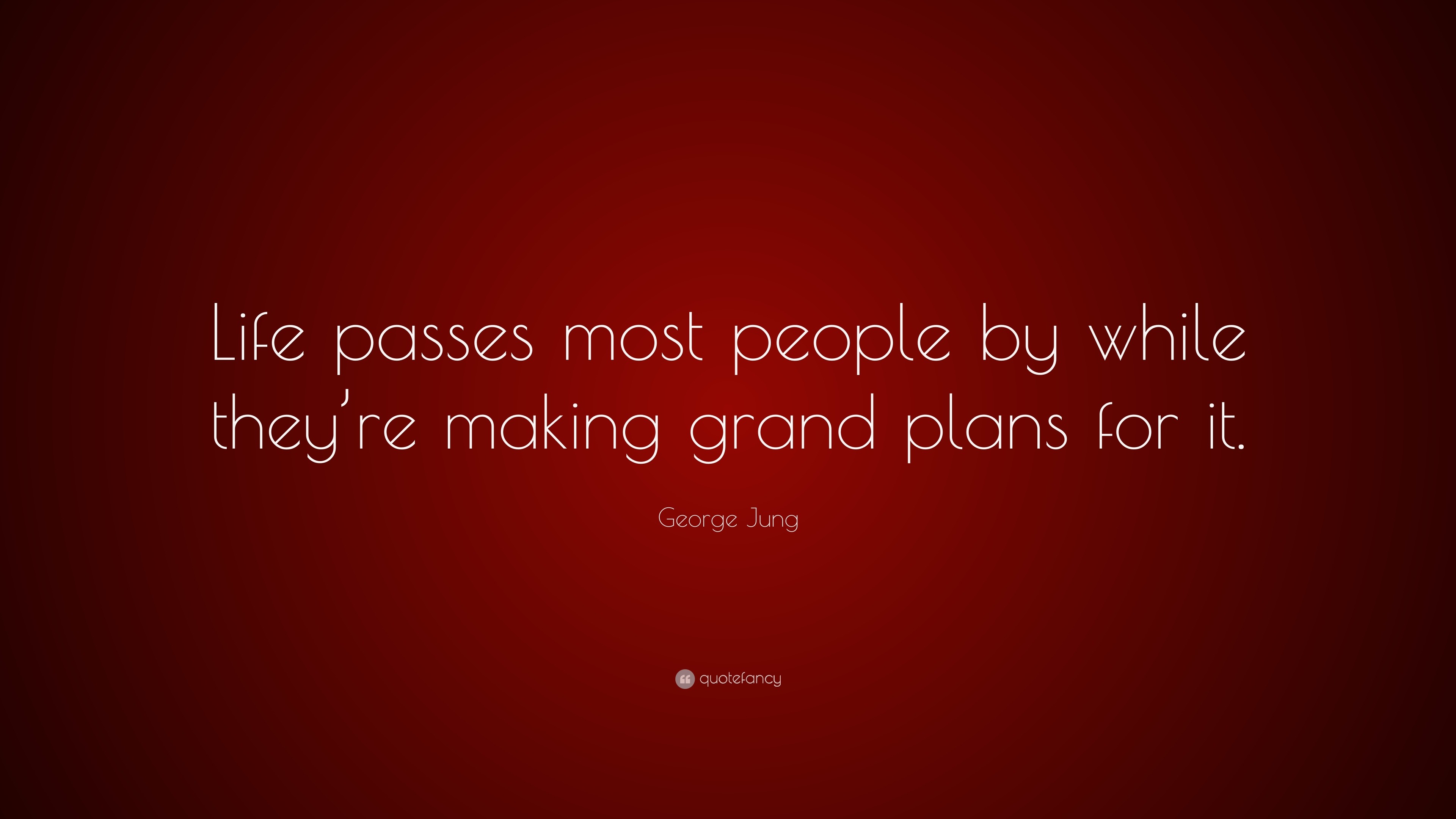 George Jung Quote “Life passes most people by while they re making grand