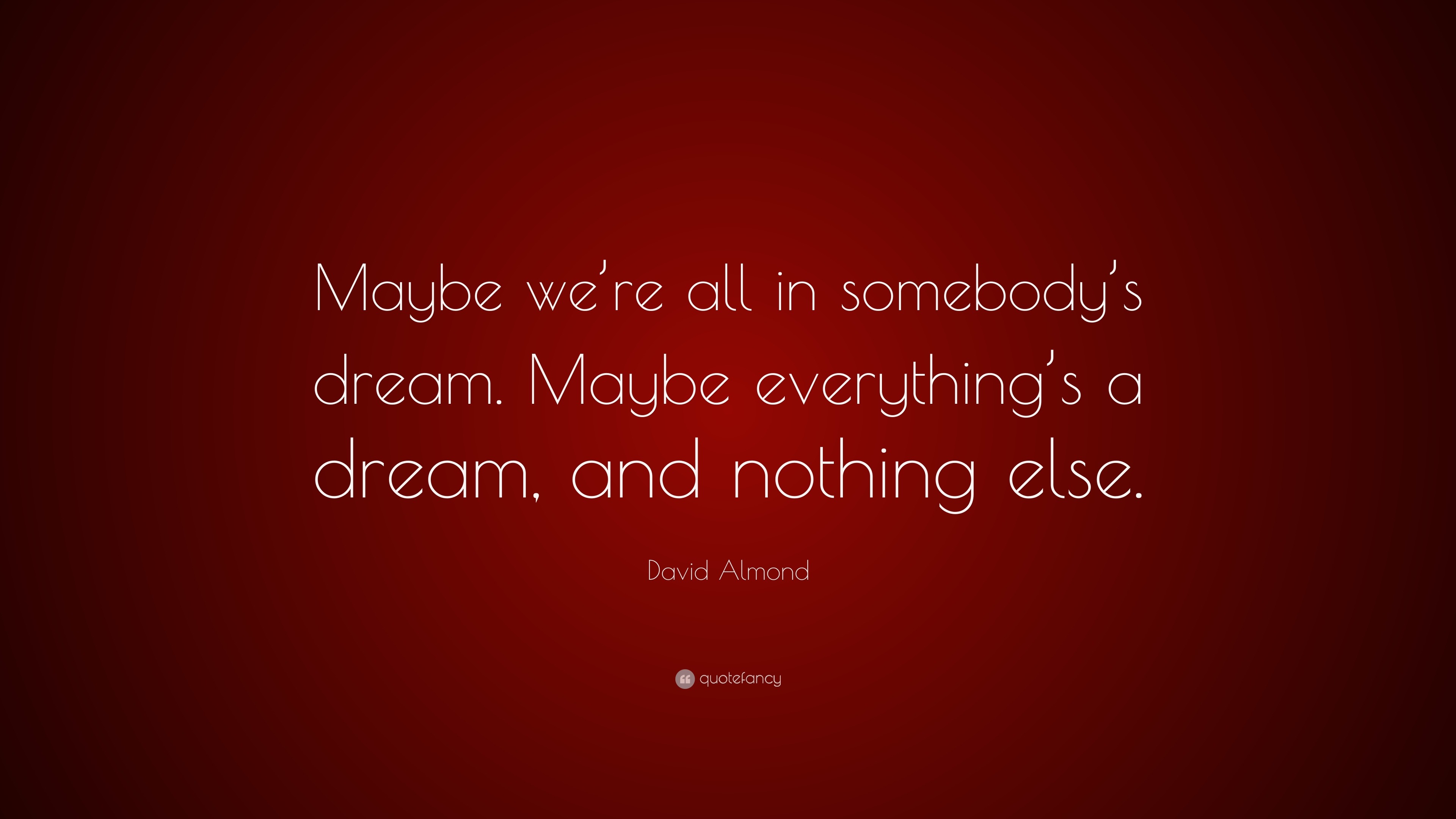 David Almond Quote: “Maybe we’re all in somebody’s dream. Maybe ...