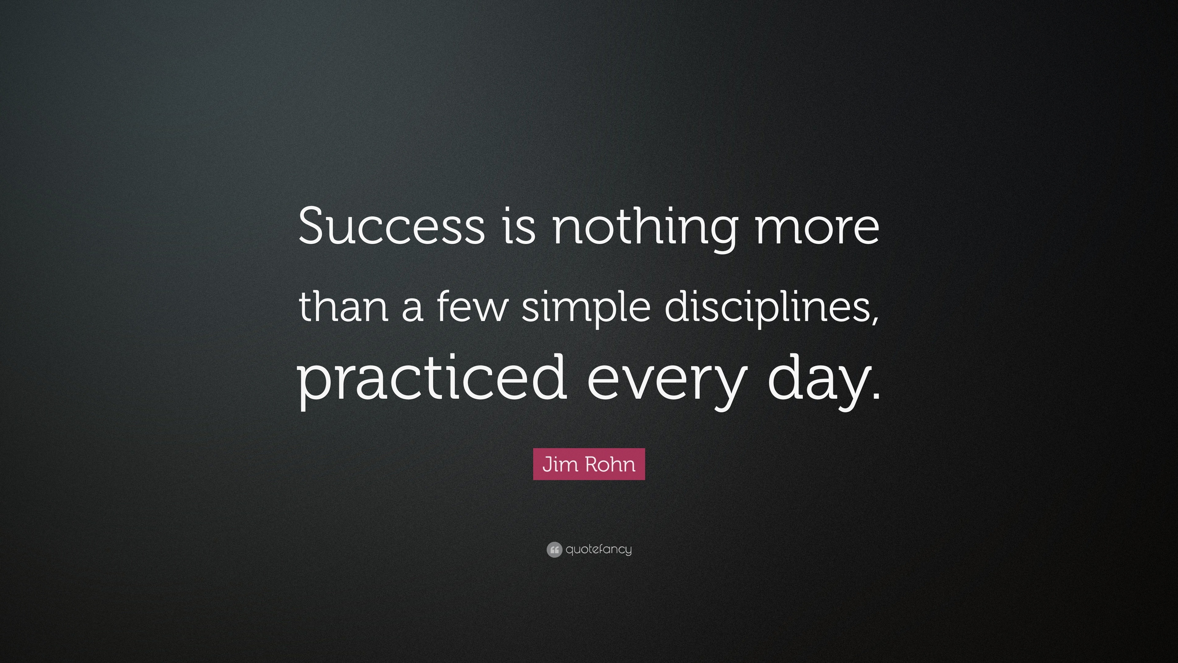 Jim Rohn Quote: “Success is nothing more than a few simple disciplines ...