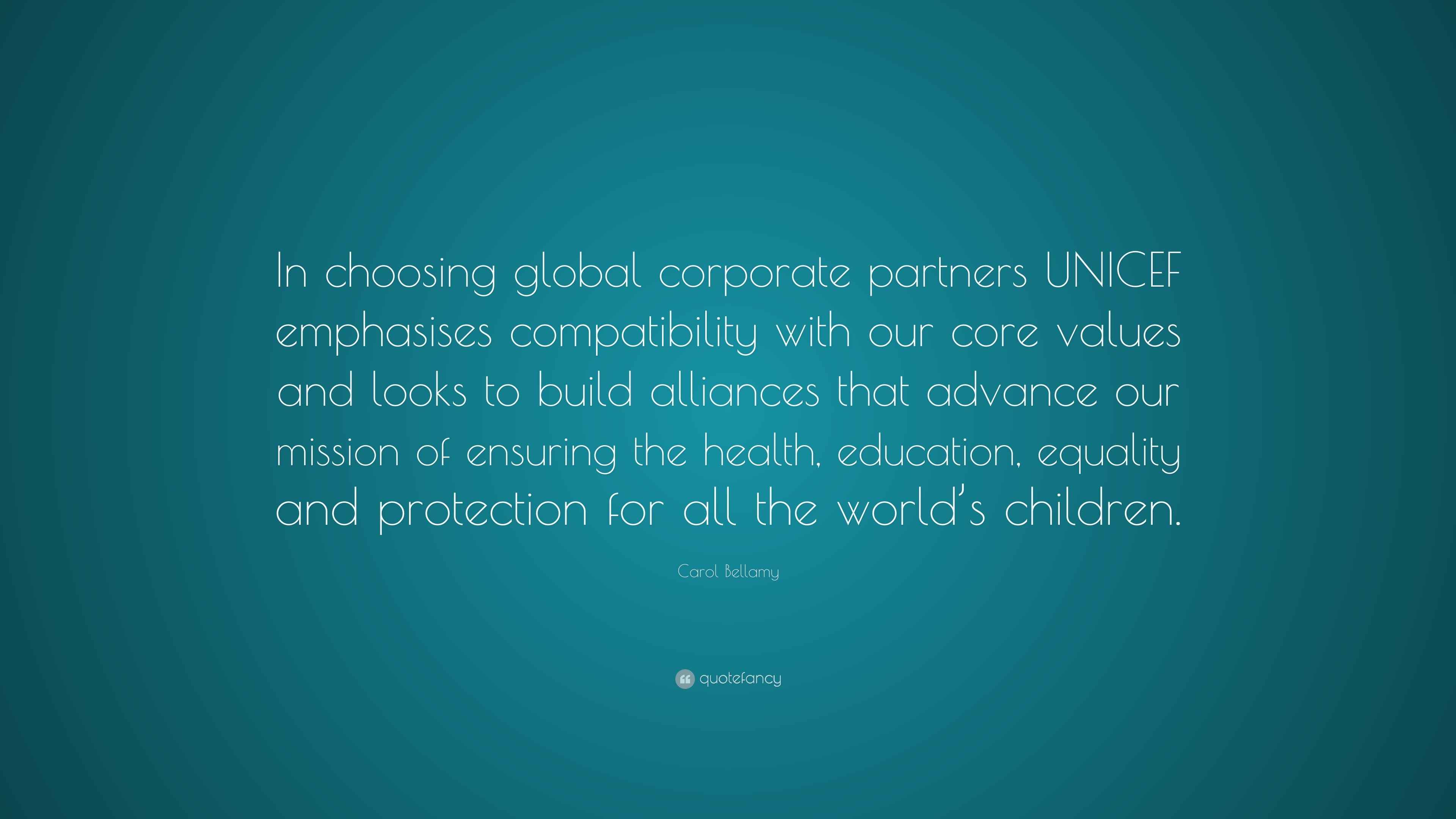 Carol Bellamy Quote “In choosing global corporate partners UNICEF