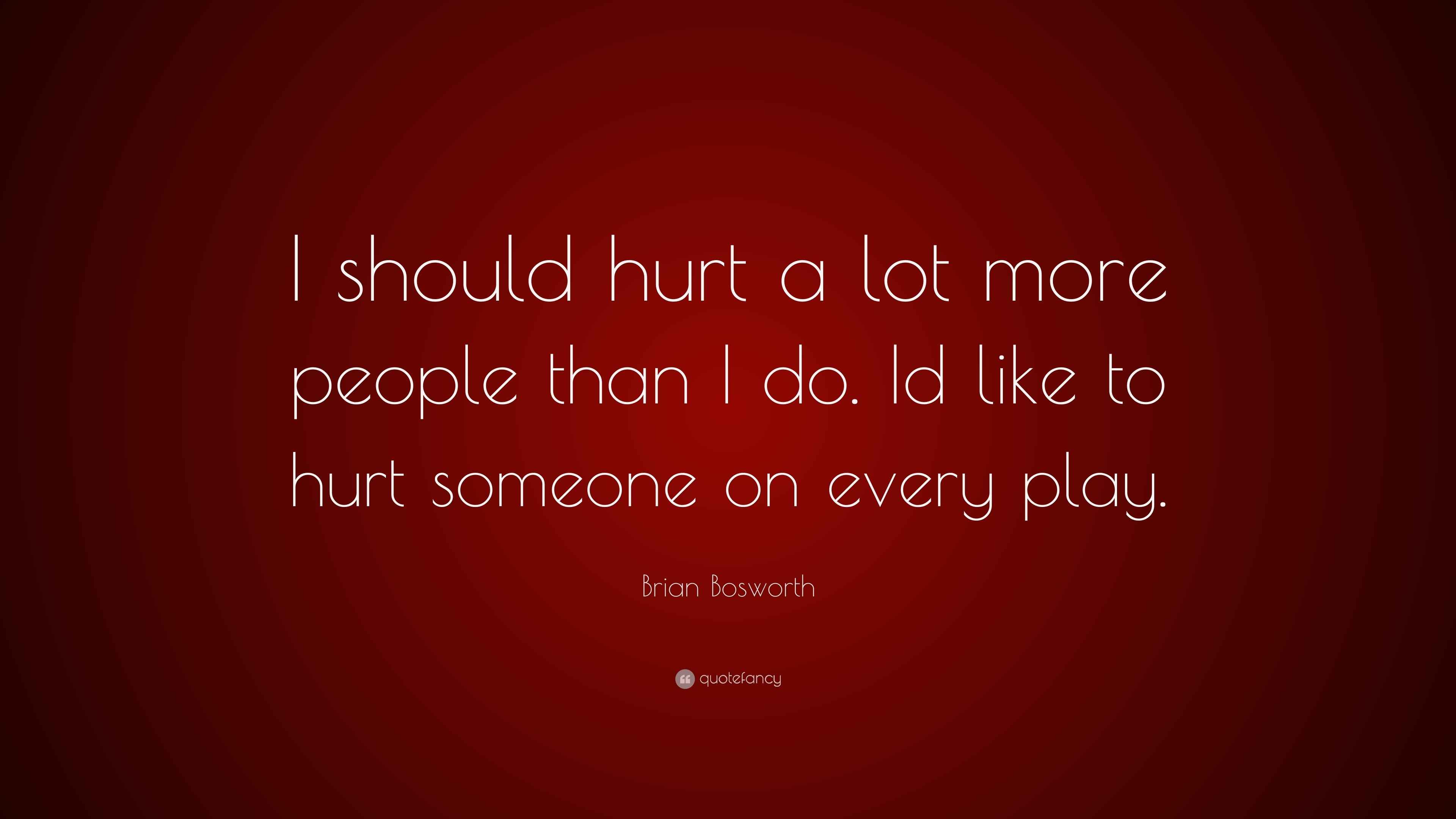 Brian Bosworth Quote I Should Hurt A Lot More People Than I Do Id