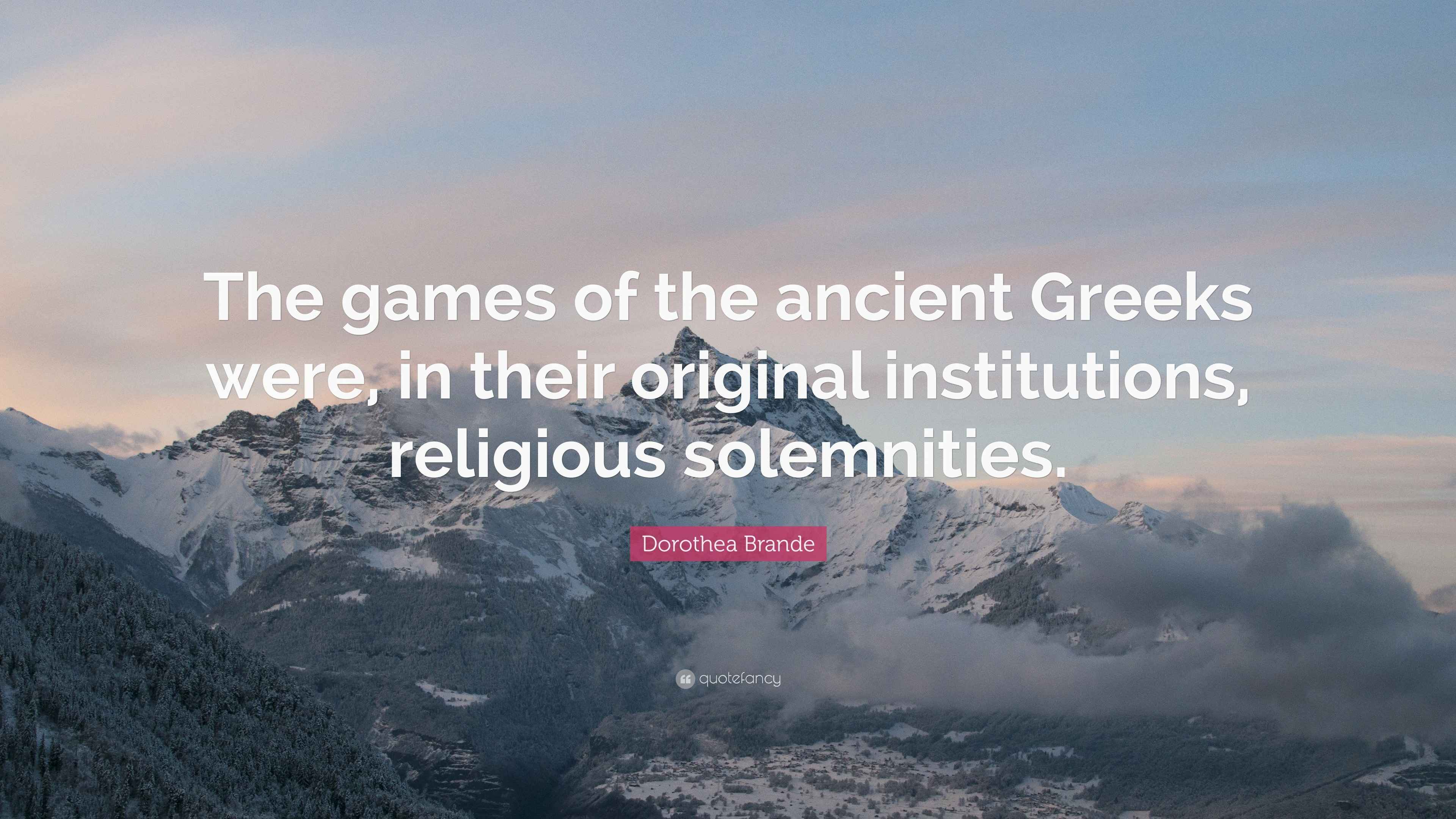 Dorothea Brande Quote The Games Of The Ancient Greeks Were In Their 