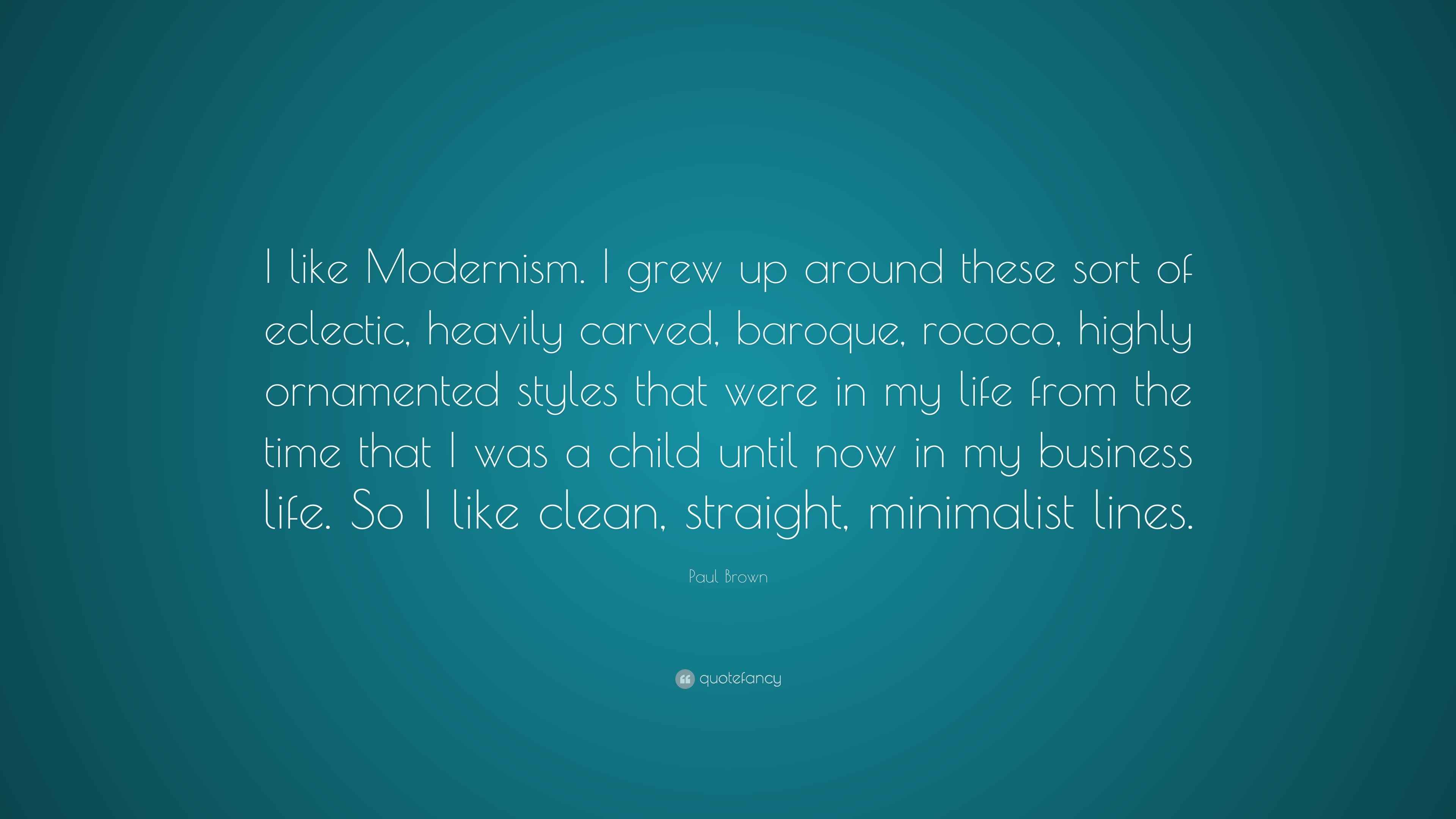 Paul Brown Quote “I like Modernism. I grew up around these sort of