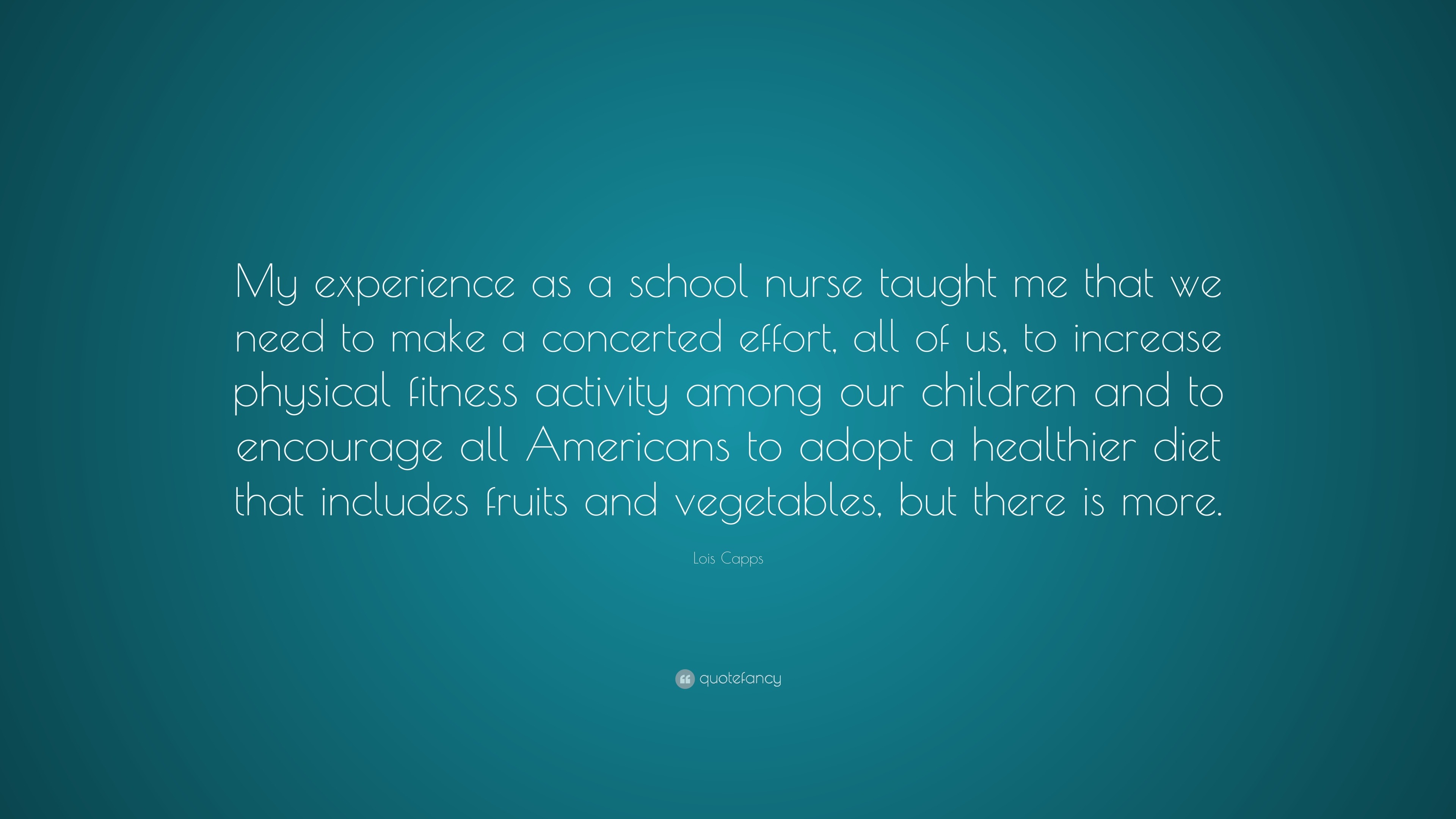 Lois Capps Quote: “My experience as a school nurse taught me that we ...