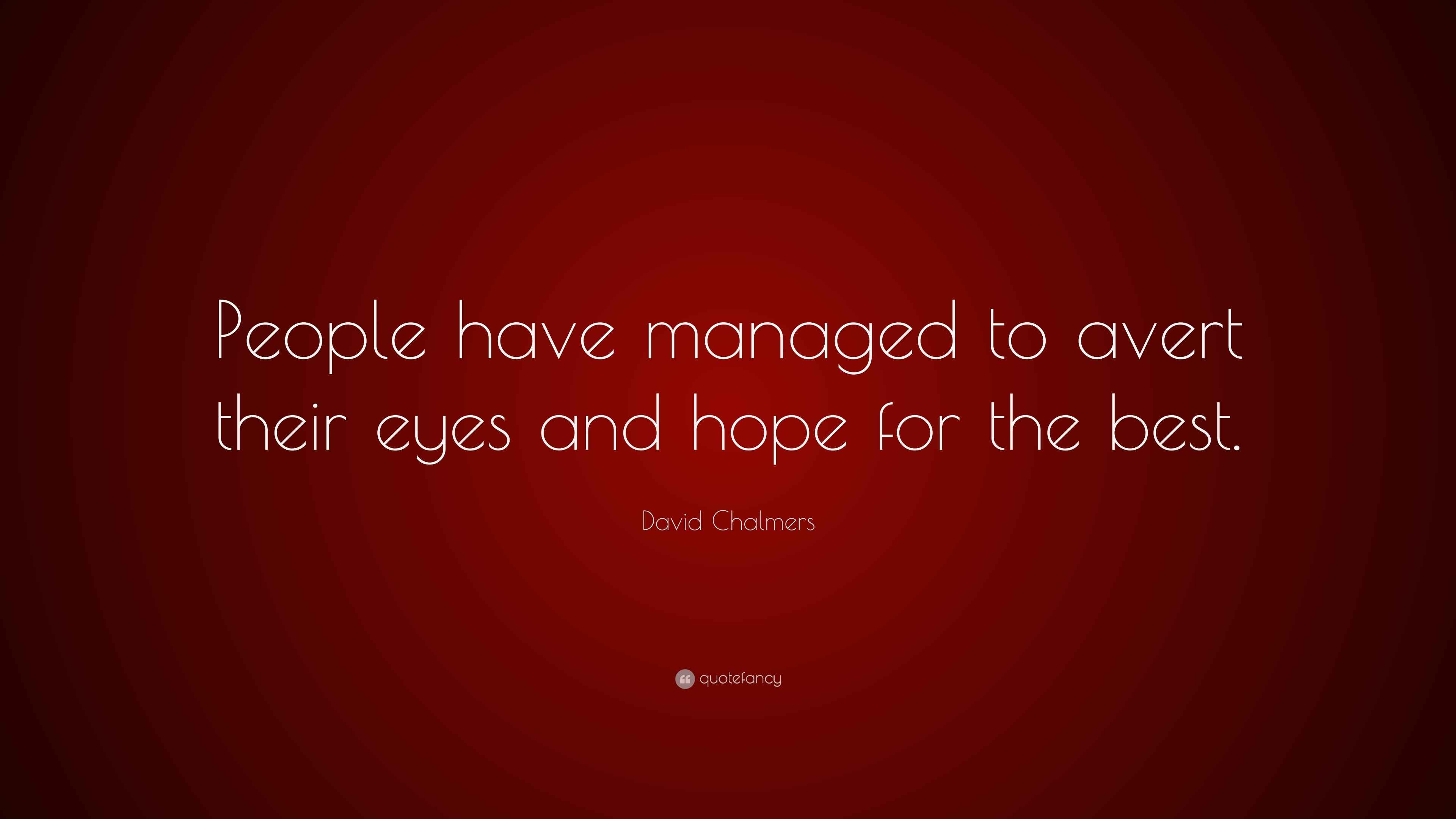 avert David Chalmers Quote: “People have managed to avert their eyes and hope for  the best.”