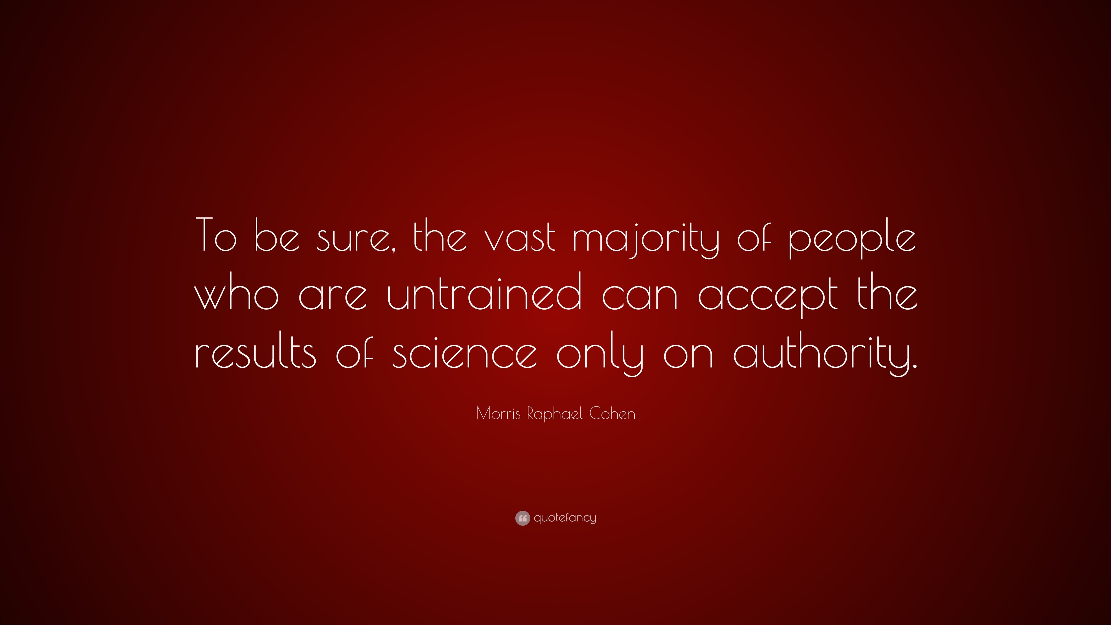 Morris Raphael Cohen Quote: “To be sure, the vast majority of people ...