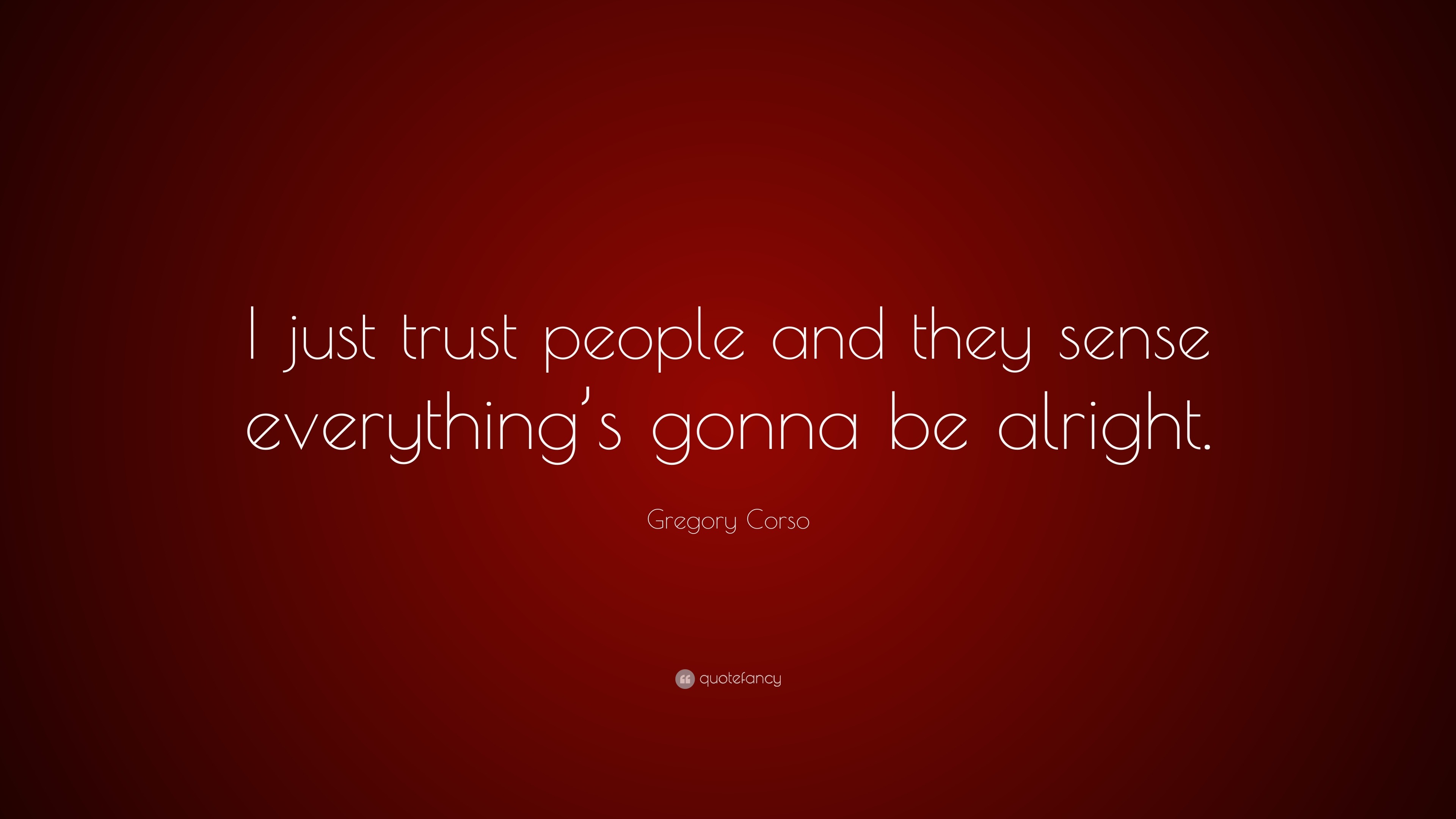 Gregory Corso Quote: “I just trust people and they sense everything’s ...