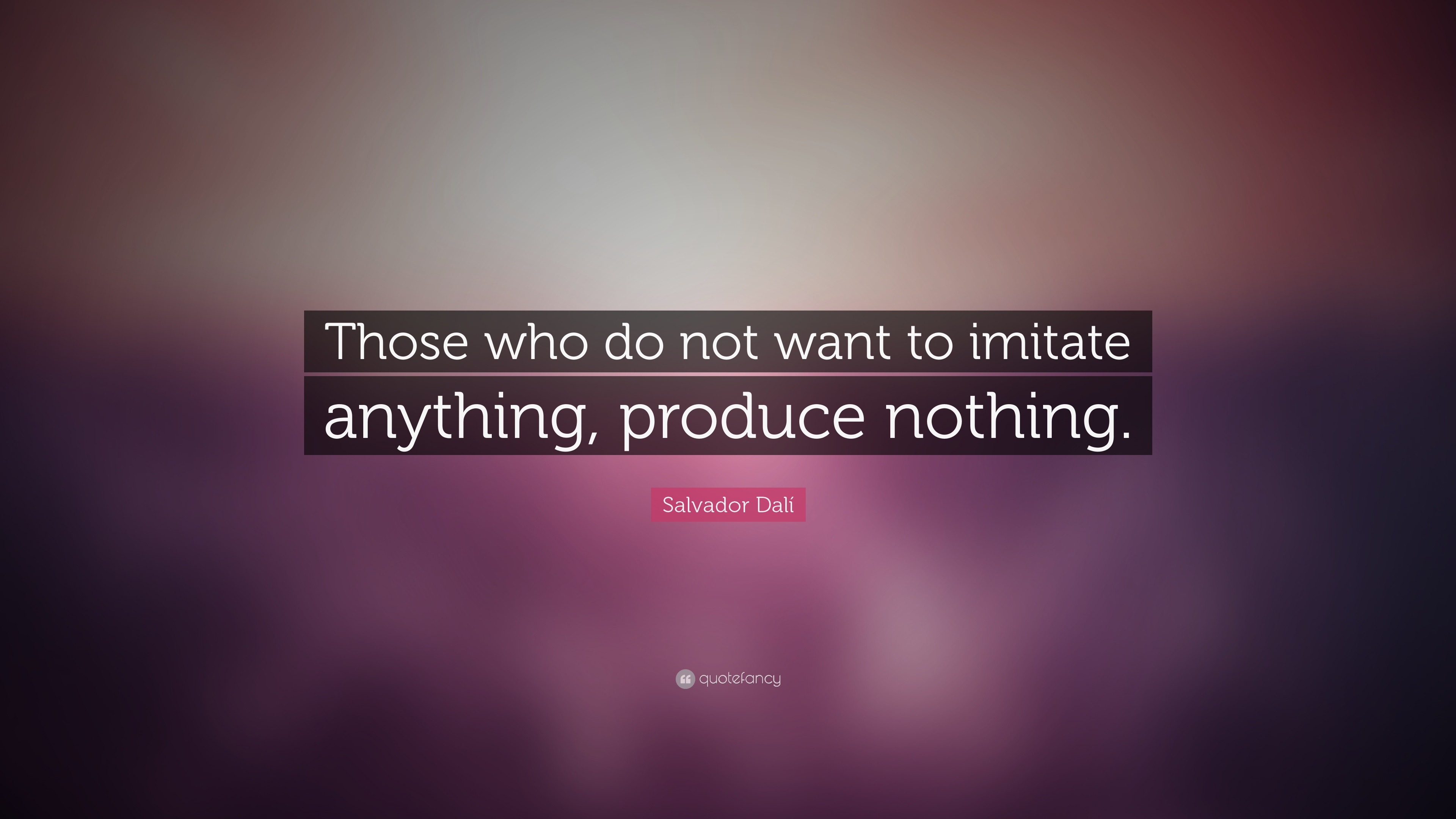 Salvador Dalí Quote: “Those who do not want to imitate anything ...