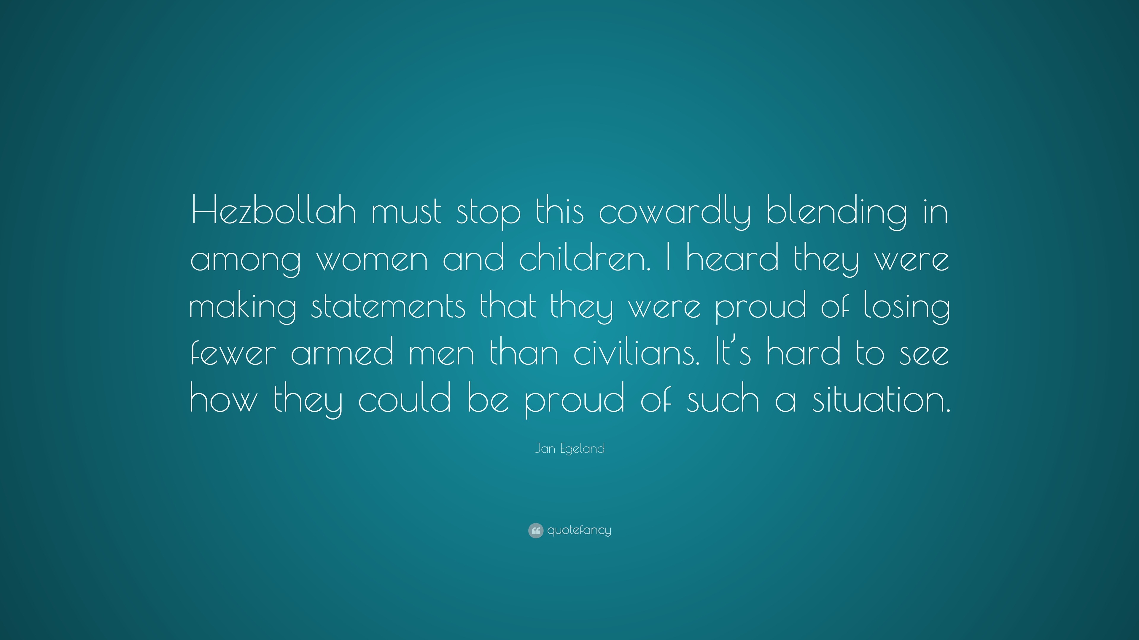 Jan Egeland Quote: “Hezbollah must stop this cowardly blending in among ...