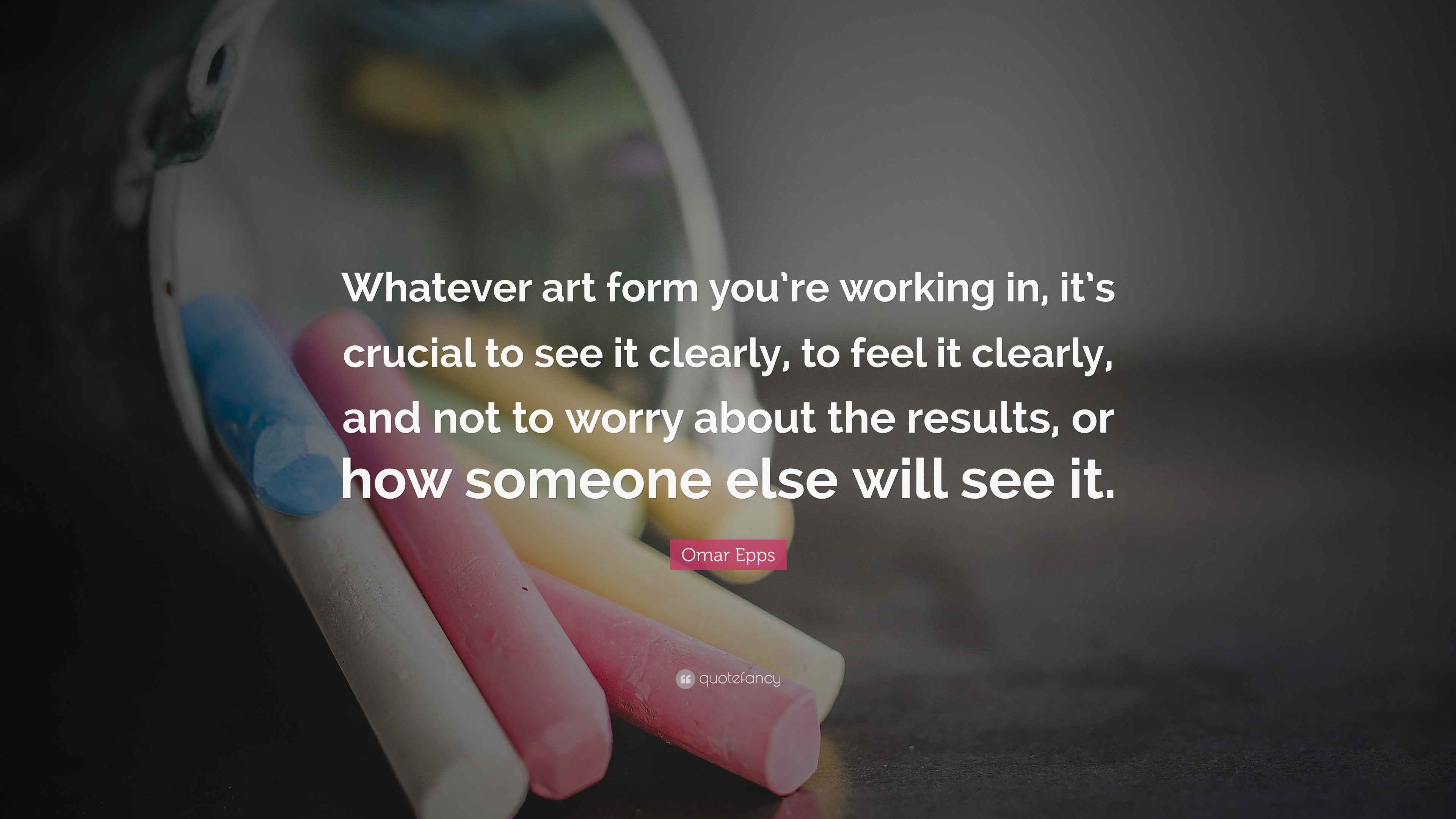 Omar Epps Quote “Whatever art form you’re working in, it’s crucial to