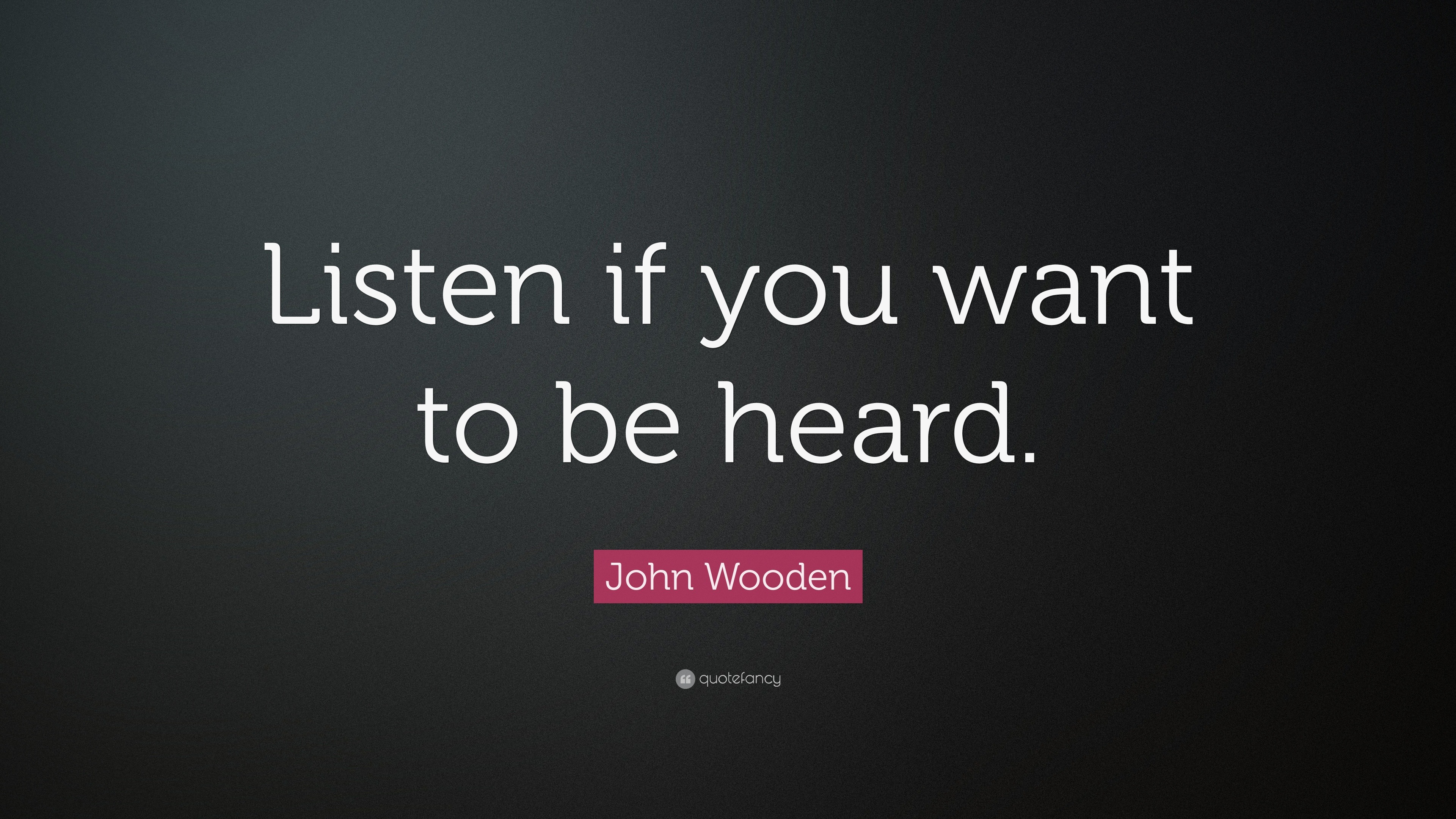 John Wooden Quote “Listen if you want to be heard.” (15 wallpapers