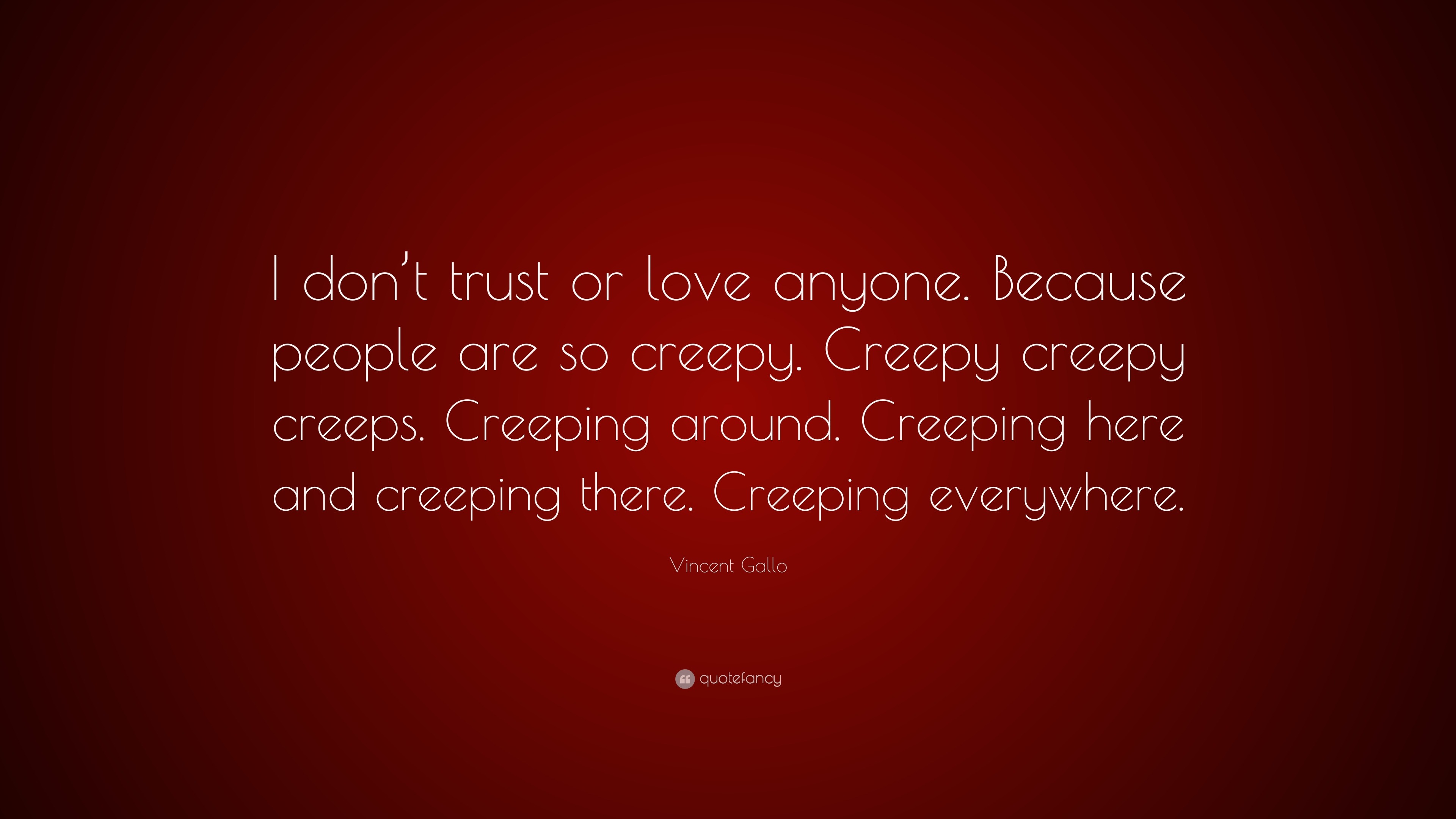 Vincent Gallo Quote “I don’t trust or love anyone. Because people are so creepy. Creepy creepy
