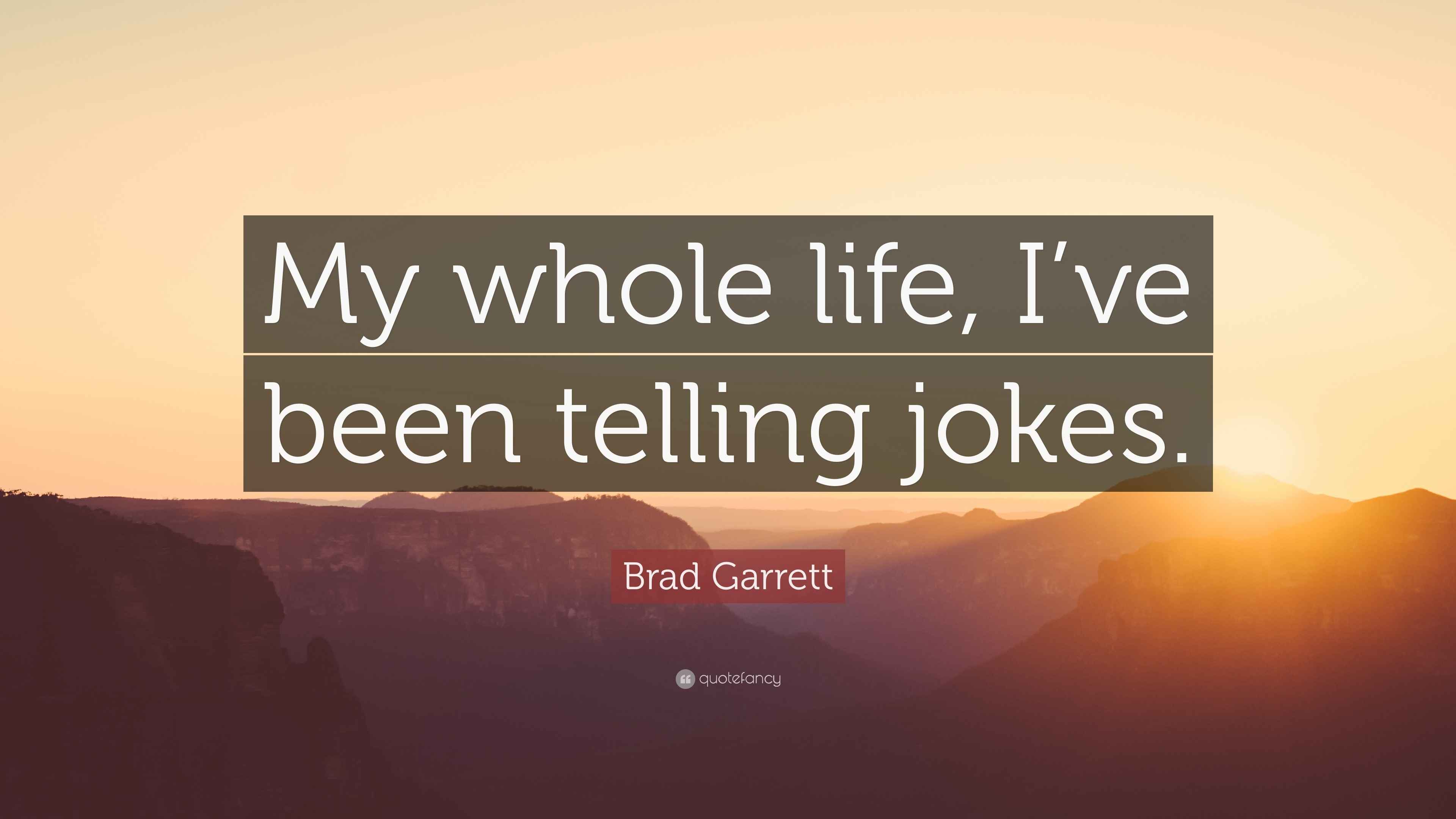 Brad Garrett Quote “My whole life, I’ve been telling jokes.”