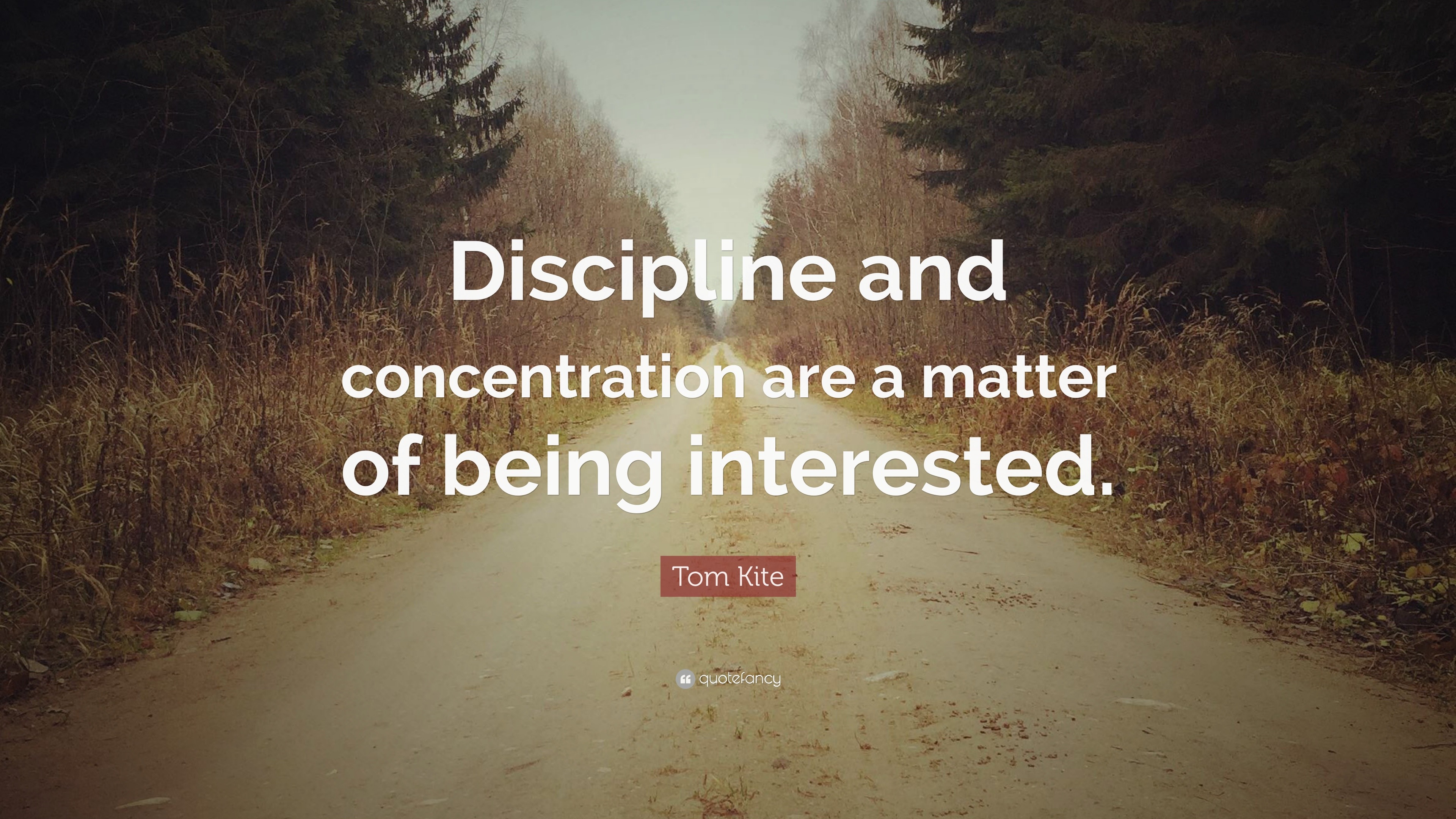 Tom Kite Quote: “Discipline and concentration are a matter of being ...