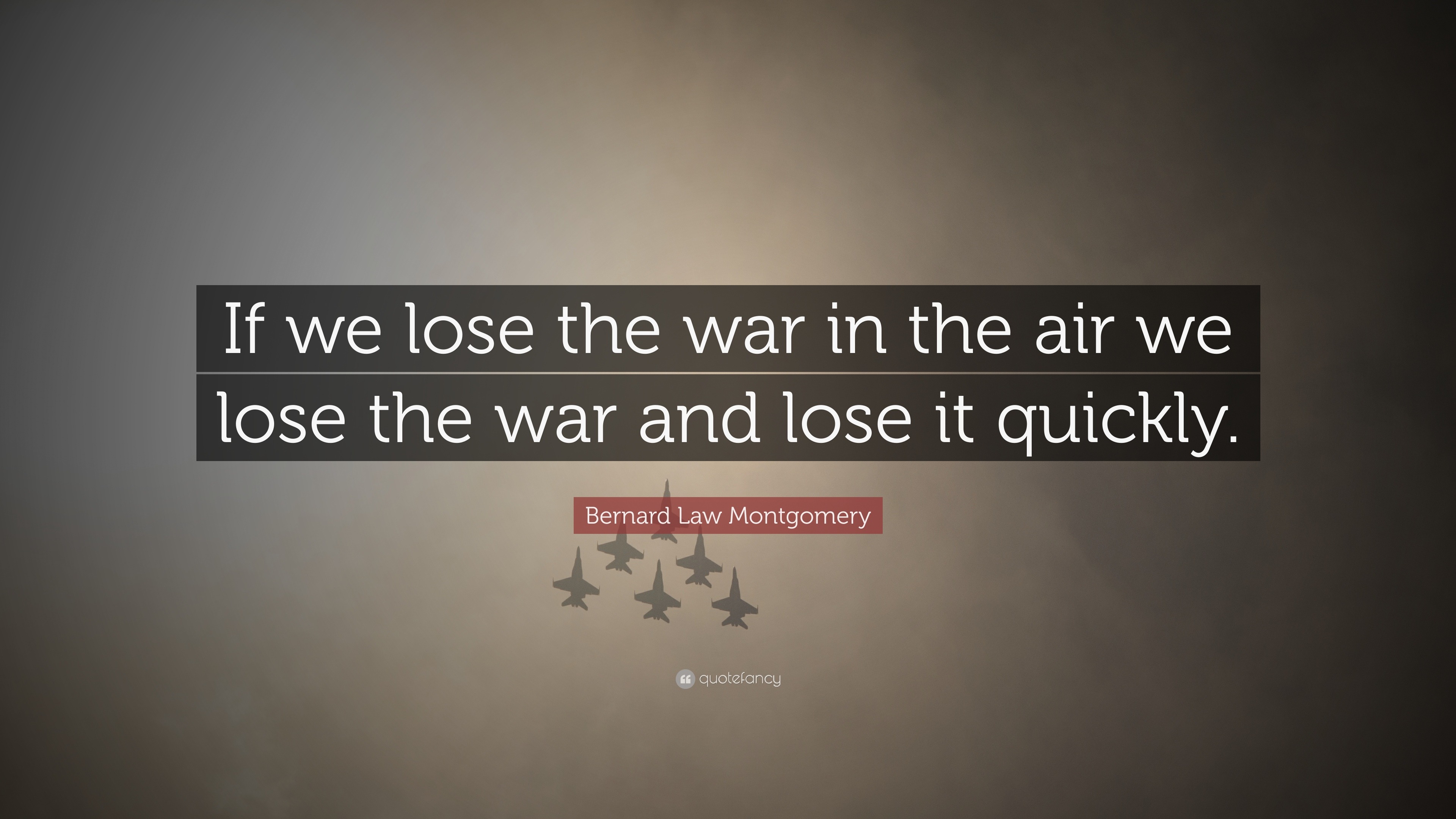 Bernard Law Montgomery Quote “If we lose the war in the air we lose
