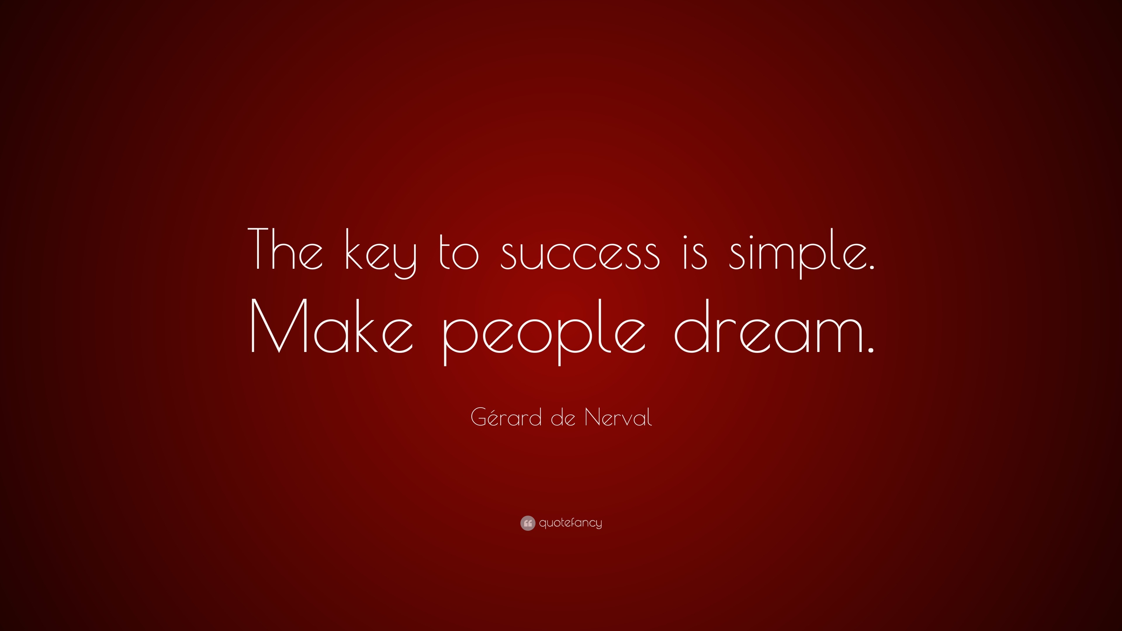 Gérard de Nerval Quote “The key to success is simple. Make people dream.”