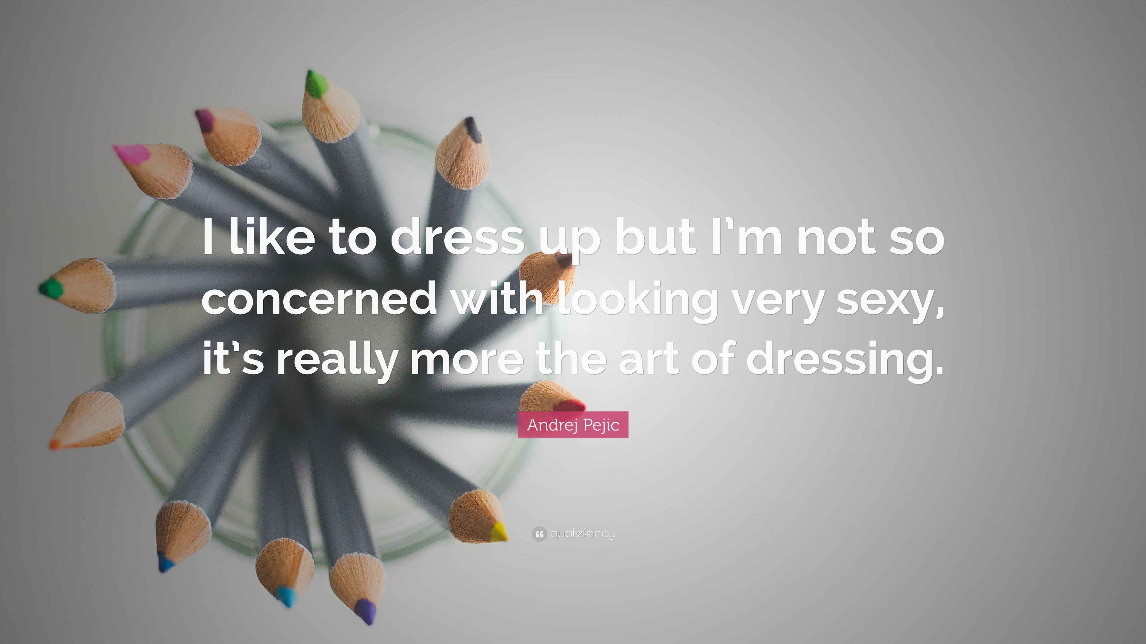Andrej Pejic Quote “I like to dress up but I’m not so concerned with